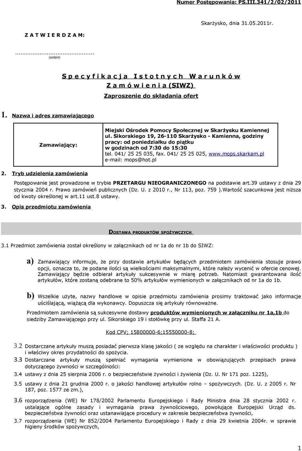 Sikorskiego 19, 26-110 Skarżysko - Kamienna, godziny pracy: od poniedziałku do piątku w godzinach od 7:30 do 15:30 tel. 041/ 25 25 035, fax. 041/ 25 25 025, www.mops.skarkam.pl e-mail: mops@hot.pl 2.