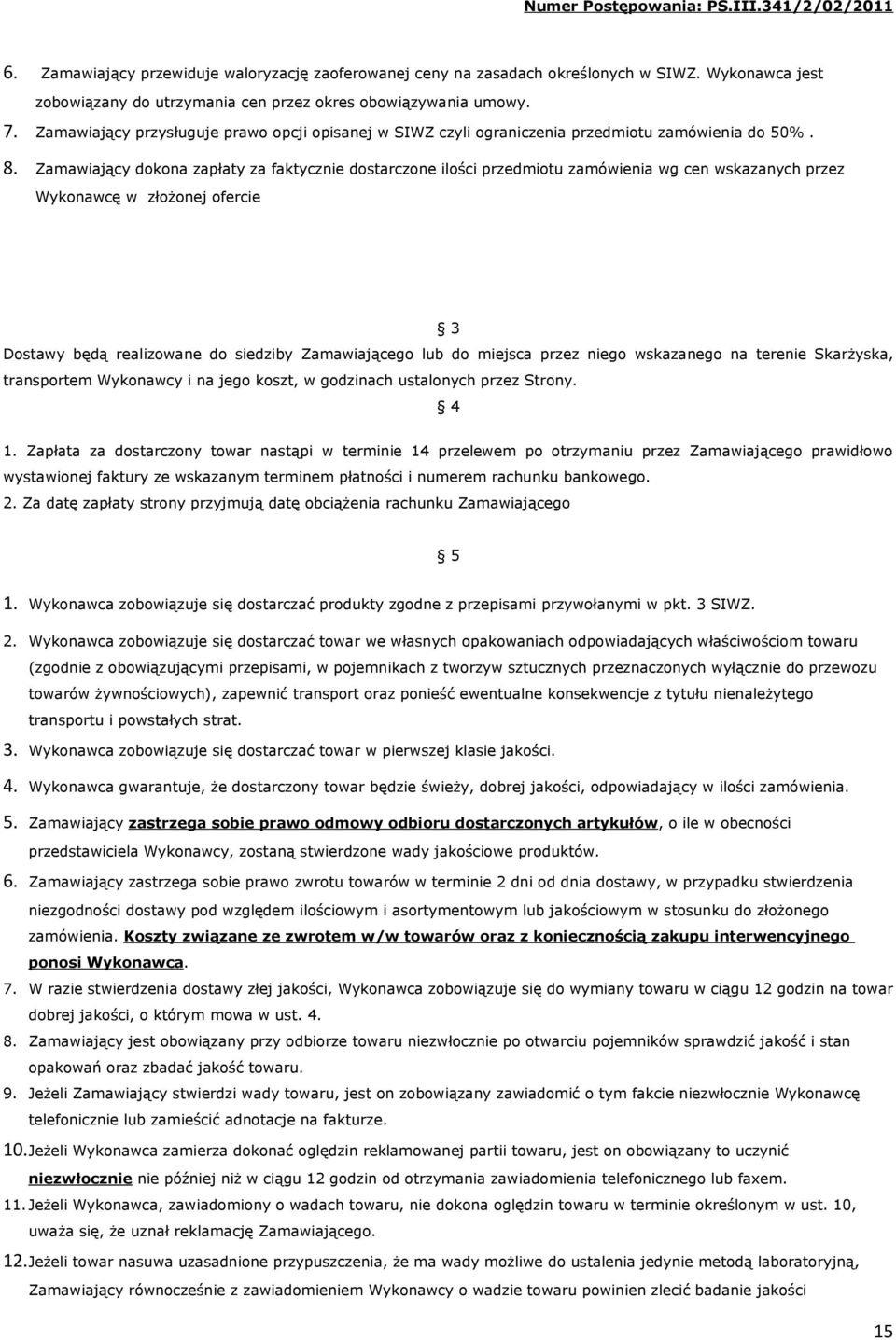 Zamawiający dokona zapłaty za faktycznie dostarczone ilości przedmiotu zamówienia wg cen wskazanych przez Wykonawcę w złożonej ofercie 3 Dostawy będą realizowane do siedziby Zamawiającego lub do