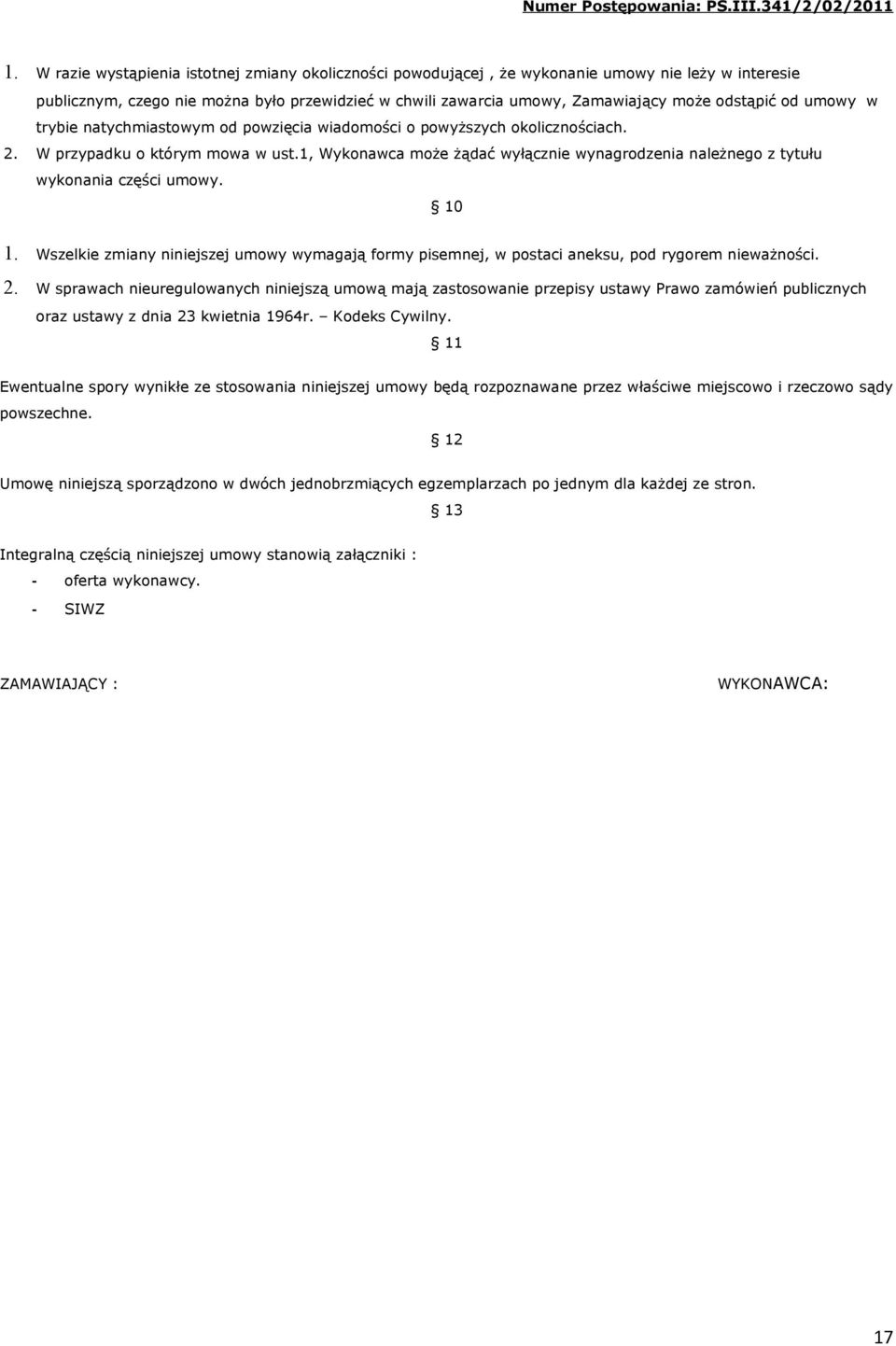 1, Wykonawca może żądać wyłącznie wynagrodzenia należnego z tytułu wykonania części umowy. 10 1. Wszelkie zmiany niniejszej umowy wymagają formy pisemnej, w postaci aneksu, pod rygorem nieważności. 2.