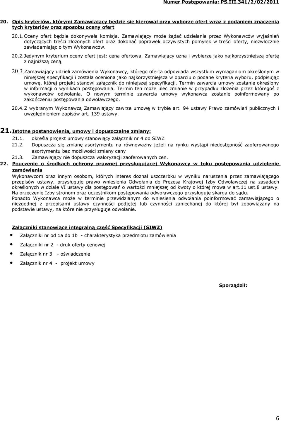 20.2.Jedynym kryterium oceny ofert jest: cena ofertowa. Zamawiający uzna i wybierze jako najkorzystniejszą ofertę z najniższą ceną. 20.3.