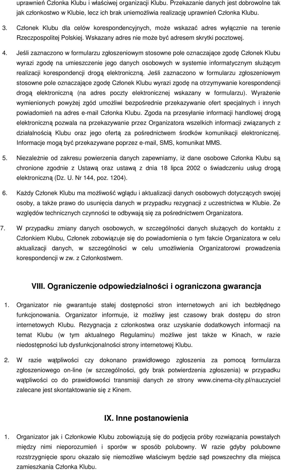 Jeśli zaznaczono w formularzu zgłoszeniowym stosowne pole oznaczające zgodę Członek Klubu wyrazi zgodę na umieszczenie jego danych osobowych w systemie informatycznym słuŝącym realizacji