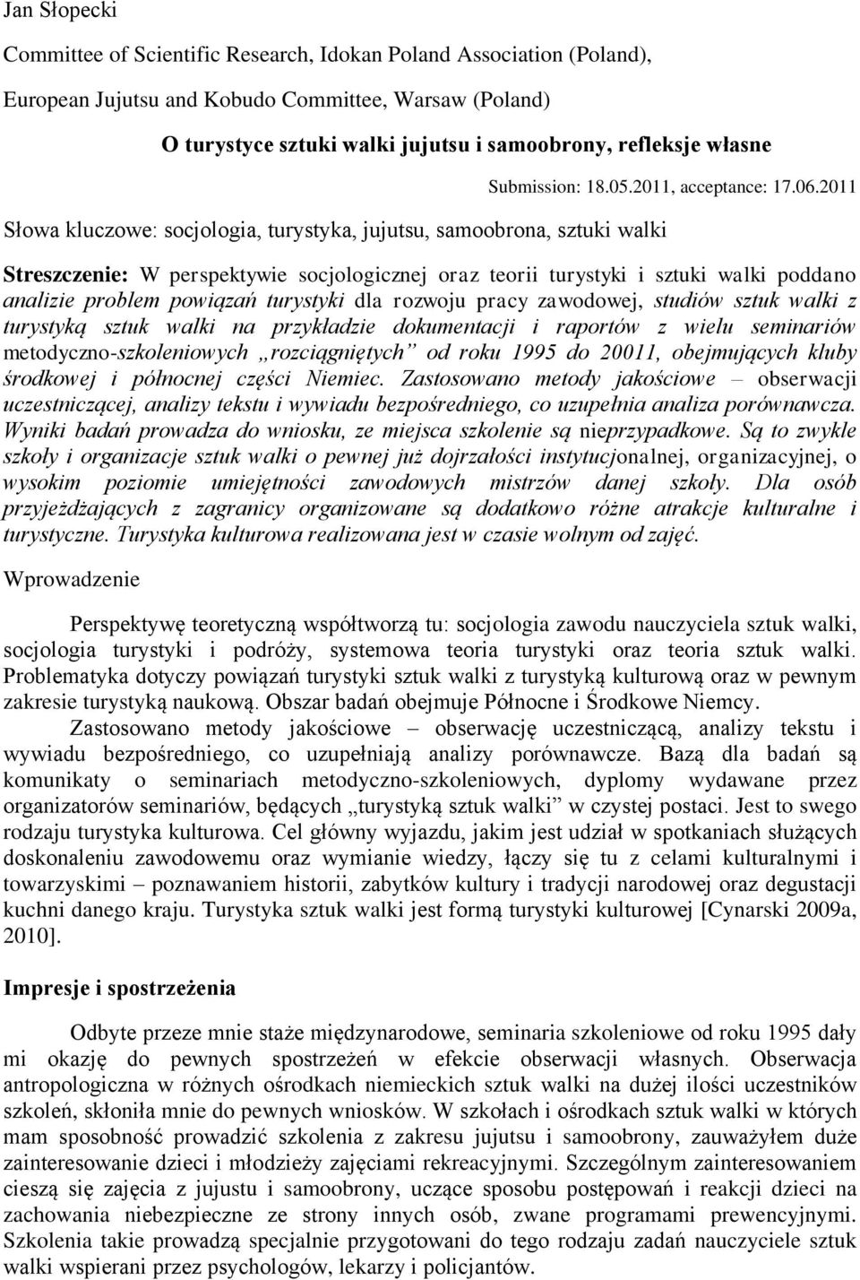 2011 Streszczenie: W perspektywie socjologicznej oraz teorii turystyki i sztuki walki poddano analizie problem powiązań turystyki dla rozwoju pracy zawodowej, studiów sztuk walki z turystyką sztuk