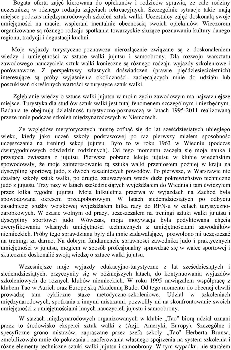 Wieczorem organizowane są różnego rodzaju spotkania towarzyskie służące poznawaniu kultury danego regionu, tradycji i degustacji kuchni.