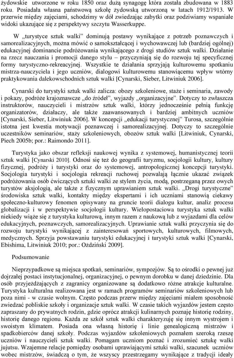 W turystyce sztuk walki dominują postawy wynikające z potrzeb poznawczych i samorealizacyjnych, można mówić o samokształcącej i wychowawczej lub (bardziej ogólnej) edukacyjnej dominancie podróżowania