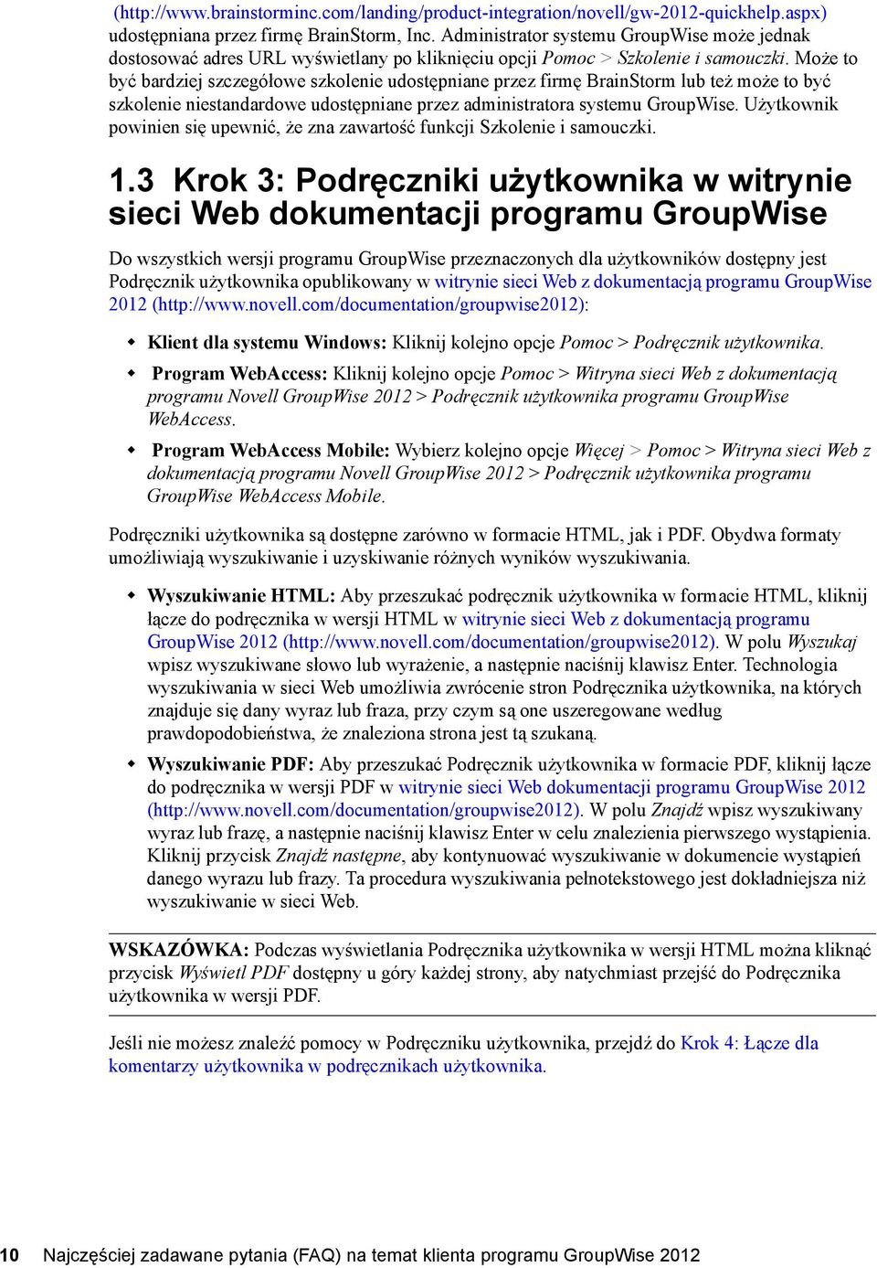 Może to być bardziej szczegółowe szkolenie udostępniane przez firmę BrainStorm lub też może to być szkolenie niestandardowe udostępniane przez administratora systemu GroupWise.