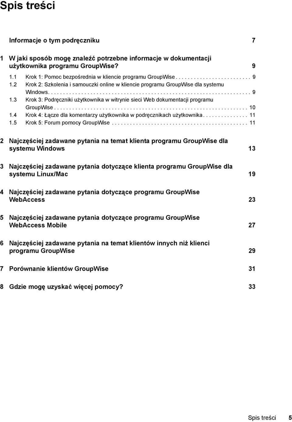 ............................................................... 10 1.4 Krok 4: Łącze dla komentarzy użytkownika w podręcznikach użytkownika............... 11 1.5 Krok 5: Forum pomocy GroupWise.