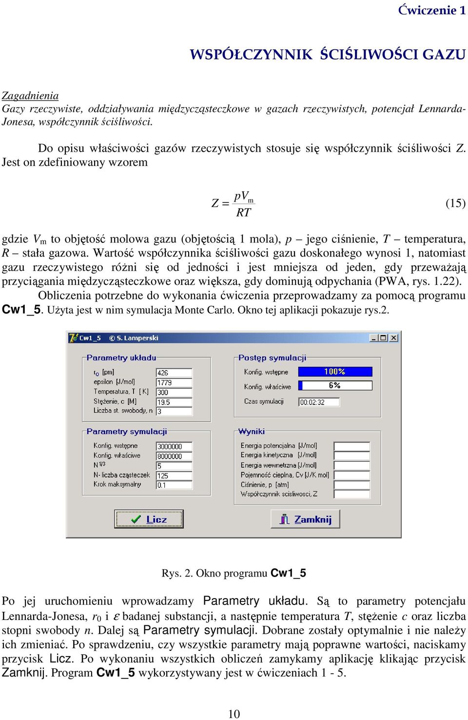 Jest on zdefiniowany wzoem Z pvm = (5) R gdzie V m to objętość molowa gazu (objętością mola), p jego ciśnienie, tempeatua, R stała gazowa.