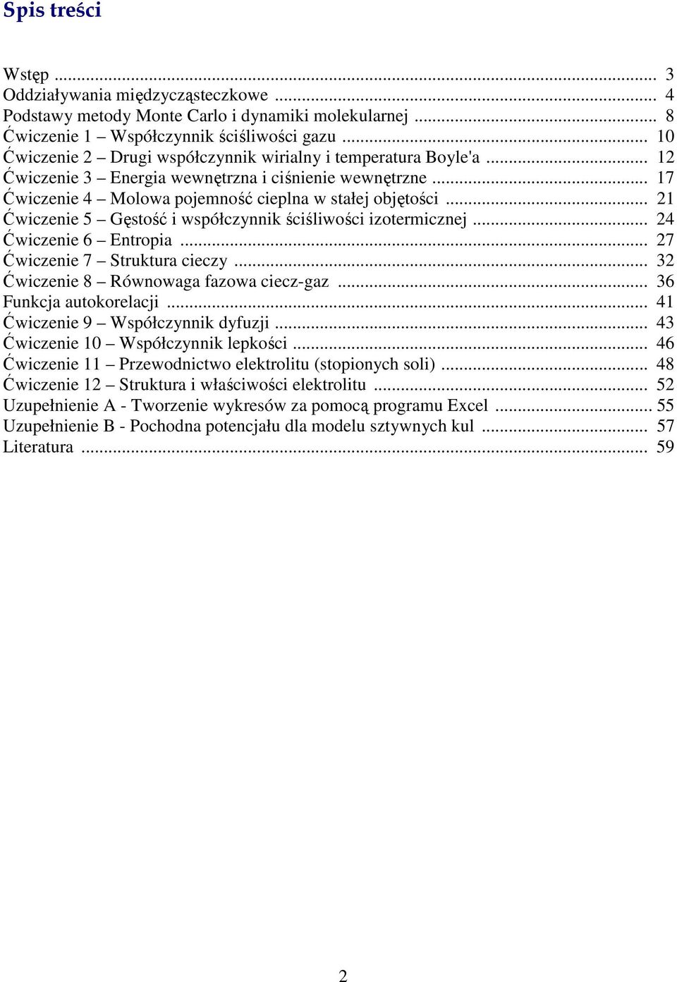 .. Ćwiczenie 5 Gęstość i współczynnik ściśliwości izotemicznej... 4 Ćwiczenie 6 Entopia... 7 Ćwiczenie 7 Stuktua cieczy... 3 Ćwiczenie 8 Równowaga fazowa ciecz-gaz... 36 Funkcja autokoelacji.