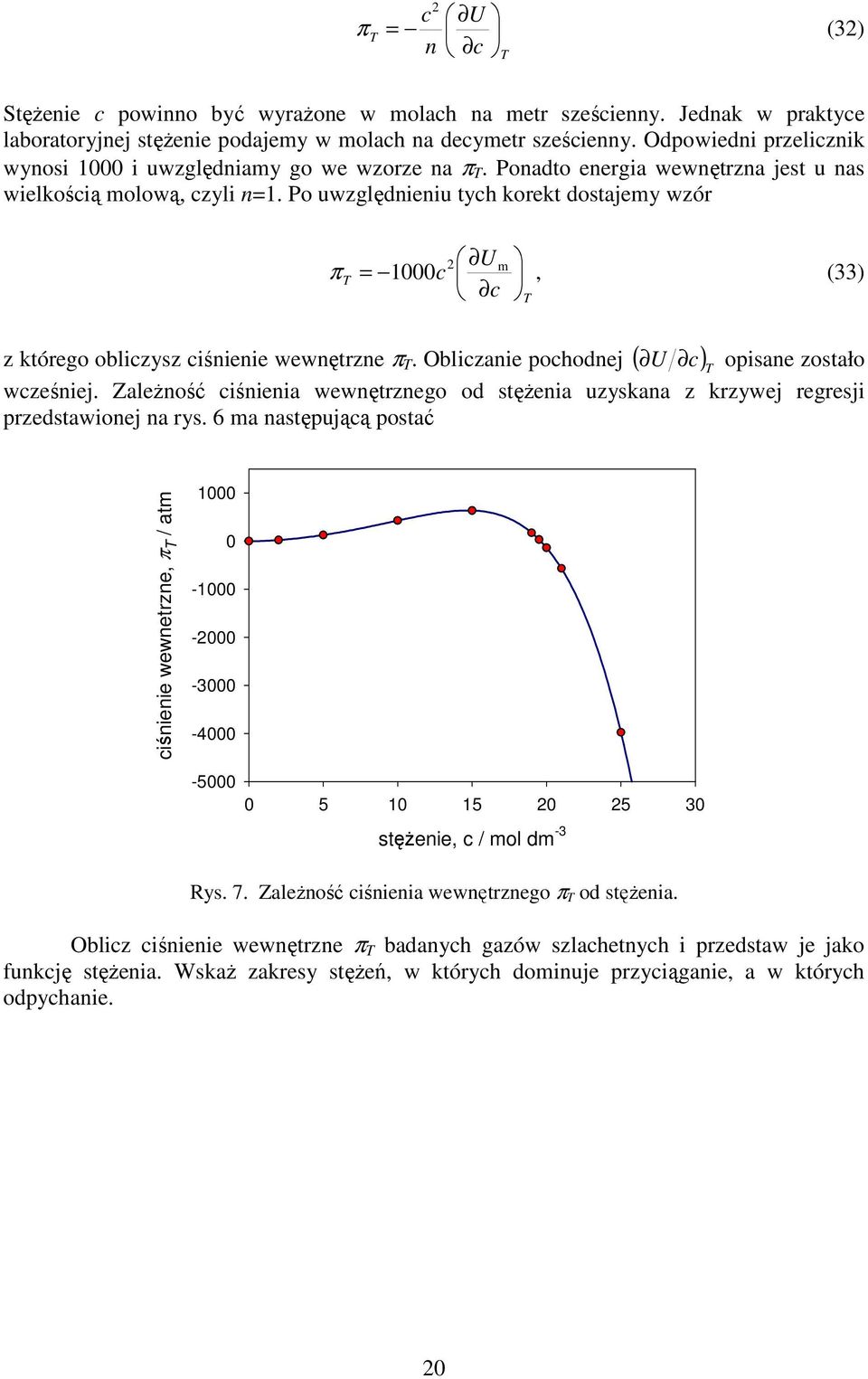 Po uwzględnieniu tych koekt dostajemy wzó U m π = 000c, (33) c z któego obliczysz ciśnienie wewnętzne π. Obliczanie pochodnej ( U c) opisane zostało wcześniej.