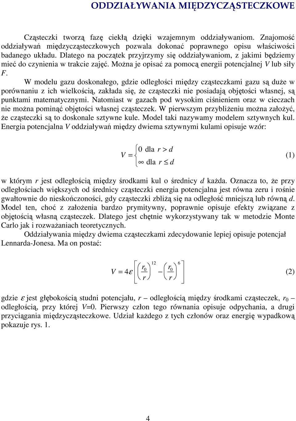 W modelu gazu doskonałego, gdzie odległości między cząsteczkami gazu są duże w poównaniu z ich wielkością, zakłada się, że cząsteczki nie posiadają objętości własnej, są punktami matematycznymi.