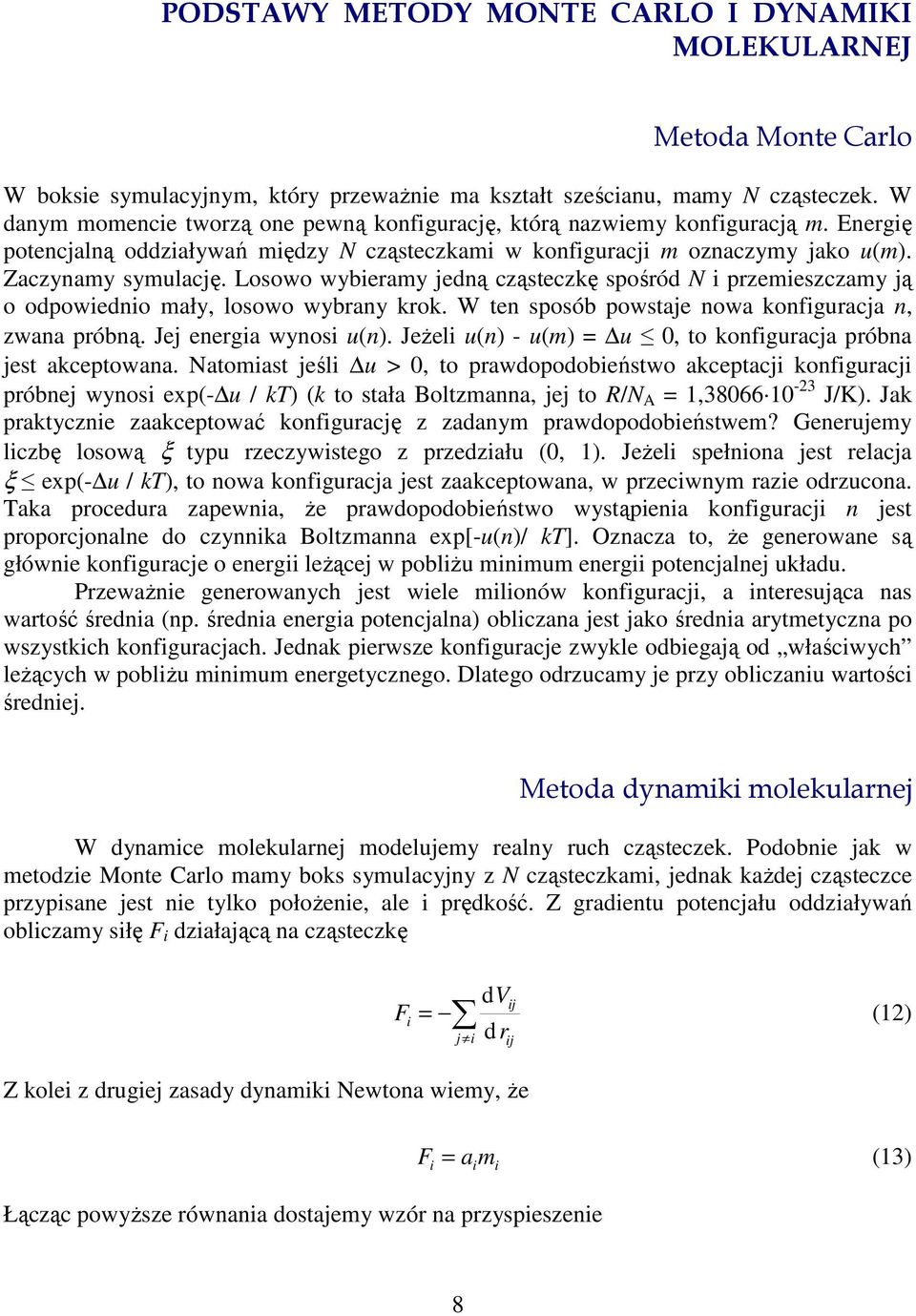 Losowo wybieamy jedną cząsteczkę spośód N i pzemieszczamy ją o odpowiednio mały, losowo wybany kok. W ten sposób powstaje nowa konfiguacja n, zwana póbną. Jej enegia wynosi u(n).