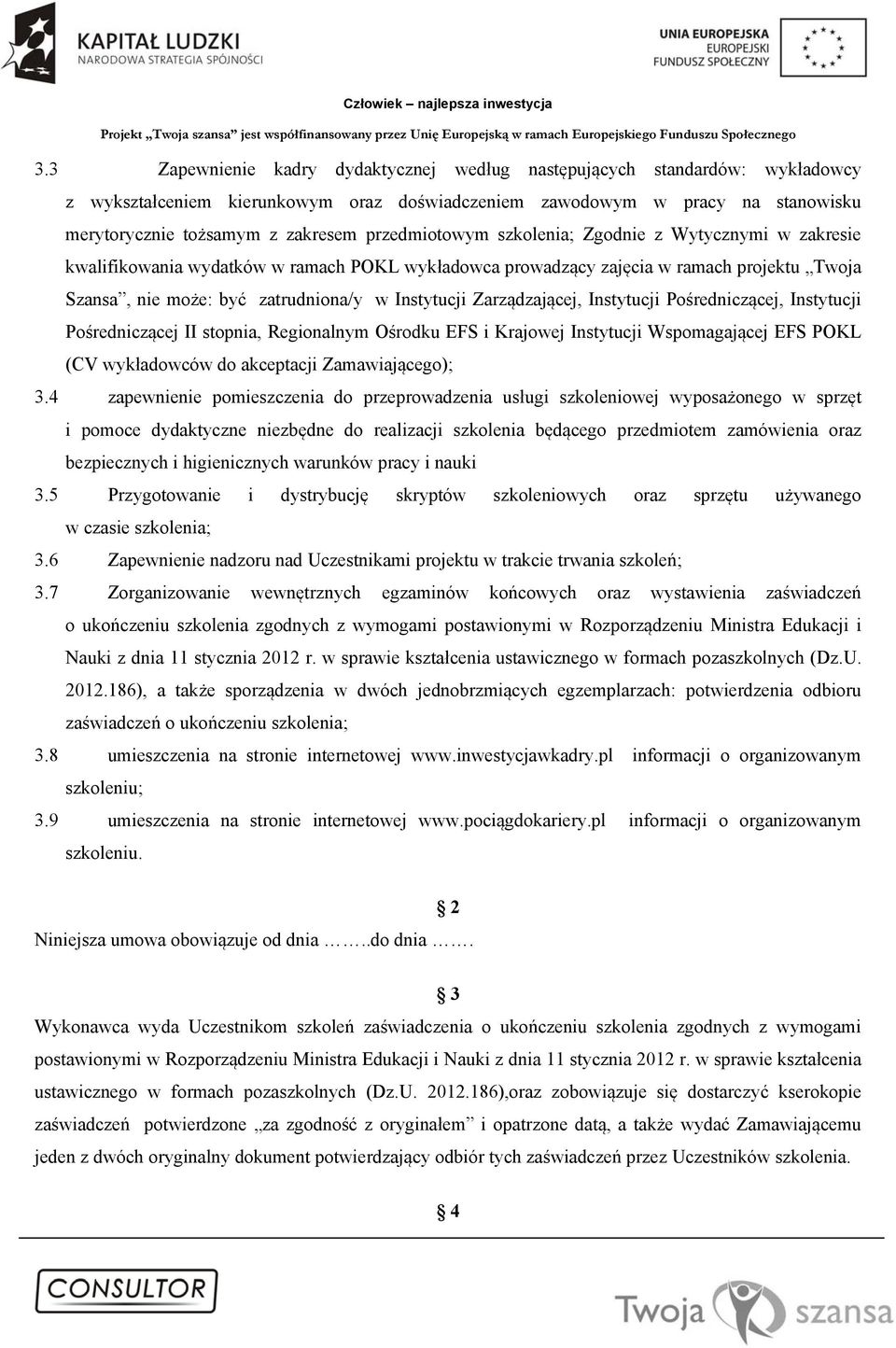 Zarządzającej, Instytucji Pośredniczącej, Instytucji Pośredniczącej II stopnia, Regionalnym Ośrodku EFS i Krajowej Instytucji Wspomagającej EFS POKL (CV wykładowców do akceptacji Zamawiającego); 3.