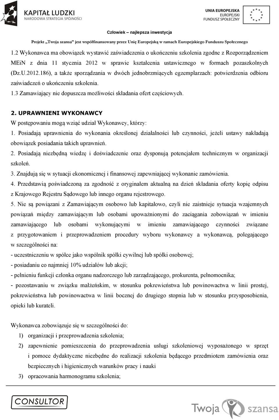 3 Zamawiający nie dopuszcza możliwości składania ofert częściowych. 2. UPRAWNIENI WYKONAWCY W postępowaniu mogą wziąć udział Wykonawcy, którzy: 1.