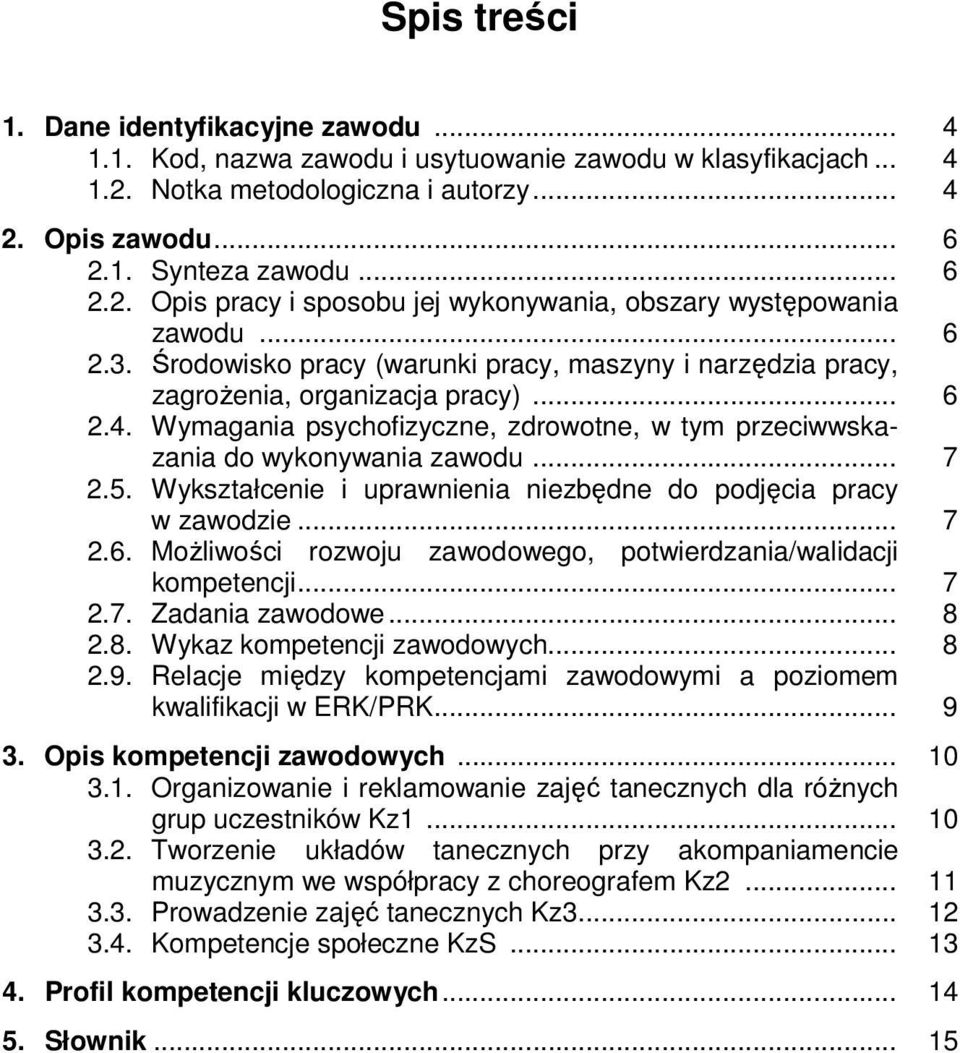 5. Wykształcenie i uprawnienia niezbędne do podjęcia pracy w zawodzie... 7 2.6. Możliwości rozwoju zawodowego, potwierdzania/walidacji kompetencji... 7 2.7. Zadania zawodowe... 8 