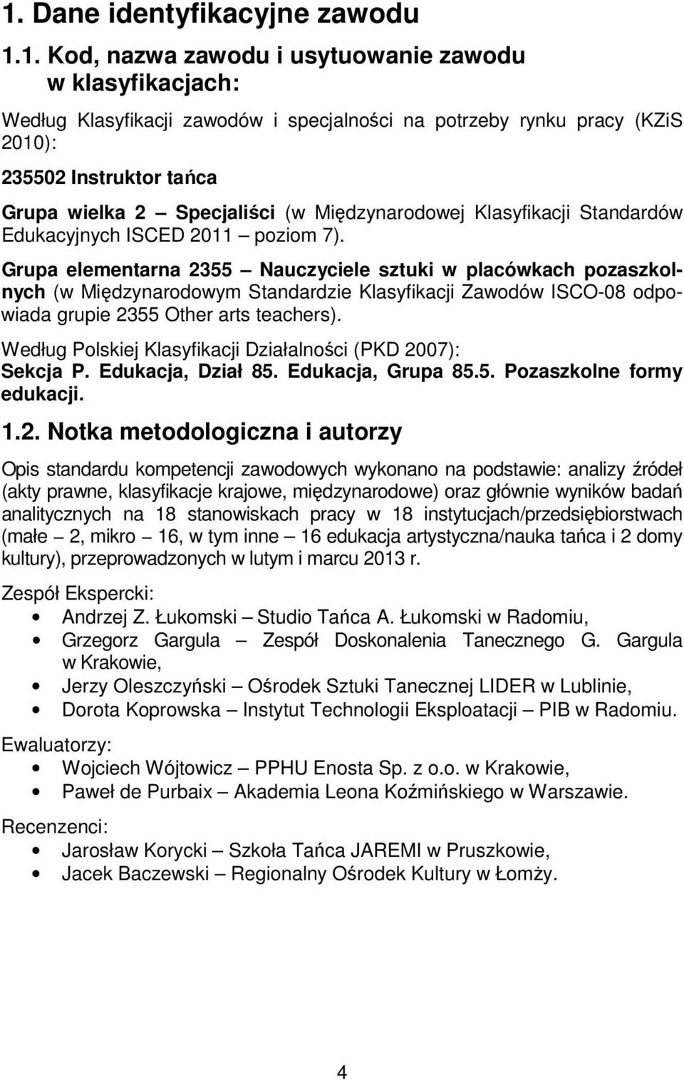 Grupa elementarna 2355 Nauczyciele sztuki w placówkach pozaszkolnych (w Międzynarodowym Standardzie Klasyfikacji Zawodów ISCO-08 odpowiada grupie 2355 Other arts teachers).