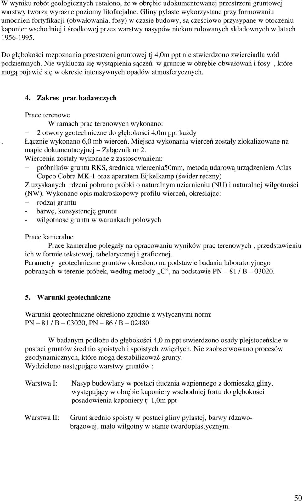 niekontrolowanych składownych w latach 1956-1995. Do głębokości rozpoznania przestrzeni gruntowej tj 4,0m ppt nie stwierdzono zwierciadła wód podziemnych.