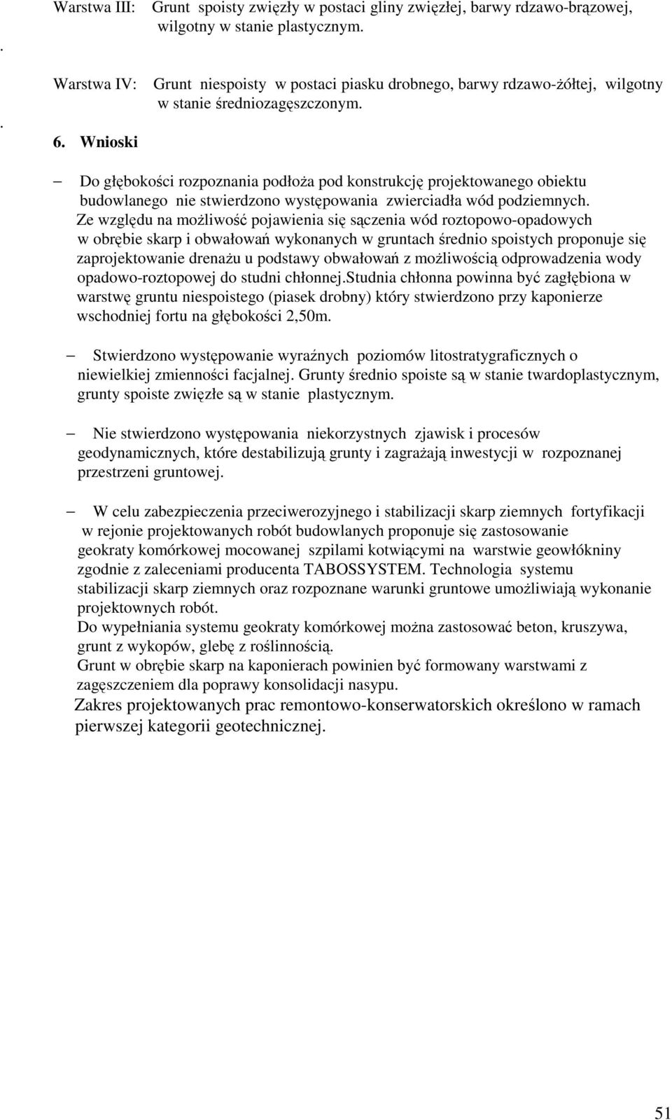 Do głębokości rozpoznania podłoŝa pod konstrukcję projektowanego obiektu budowlanego nie stwierdzono występowania zwierciadła wód podziemnych.