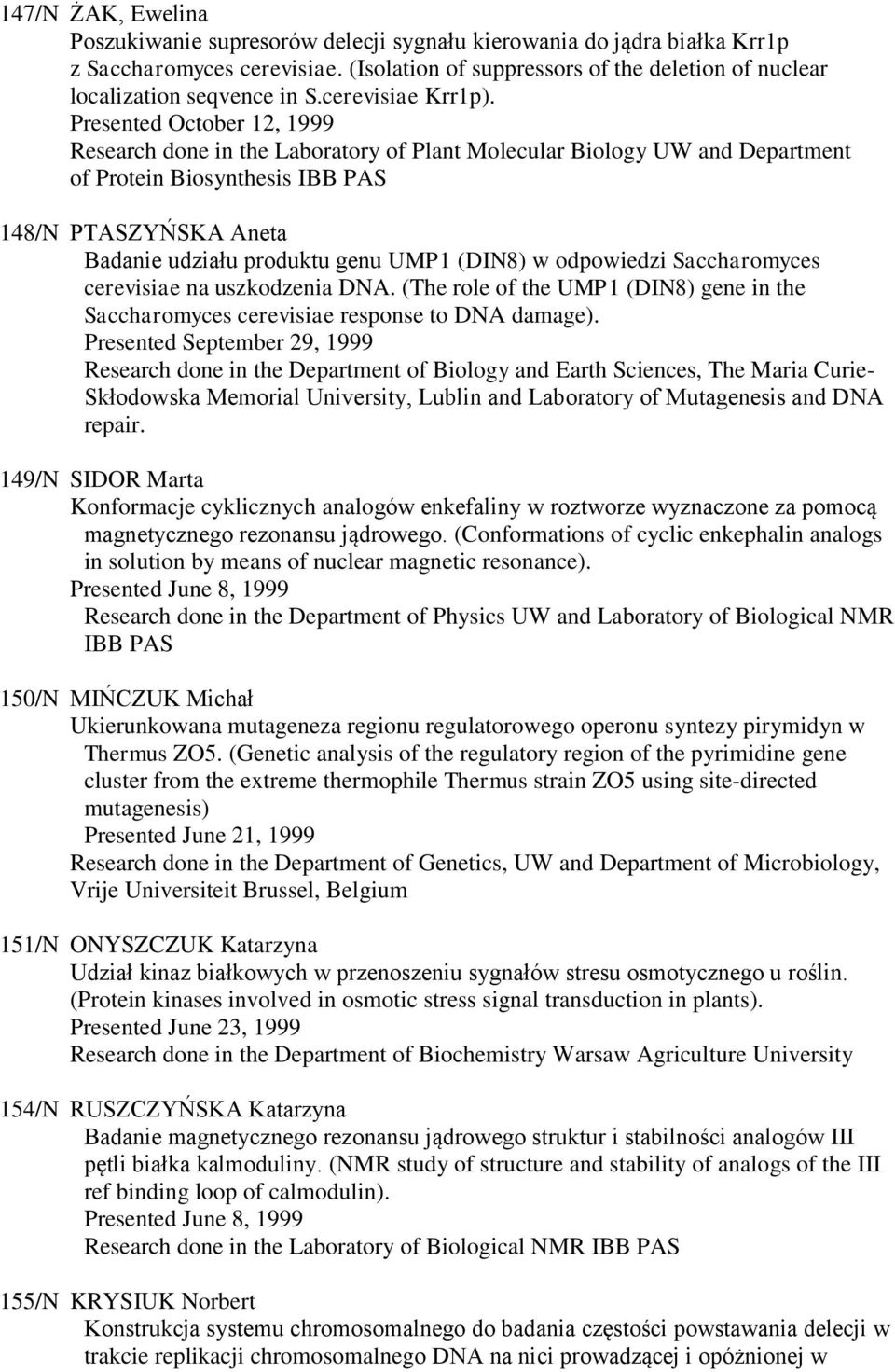 Presented October 12, 1999 Research done in the Laboratory of Plant Molecular Biology UW and Department of Protein Biosynthesis IBB PAS 148/N PTASZYŃSKA Aneta Badanie udziału produktu genu UMP1