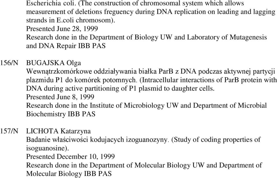 podczas aktywnej partycji plazmidu P1 do komórek potomnych. (Intracellular interactions of ParB protein with DNA during active partitioning of P1 plasmid to daughter cells.