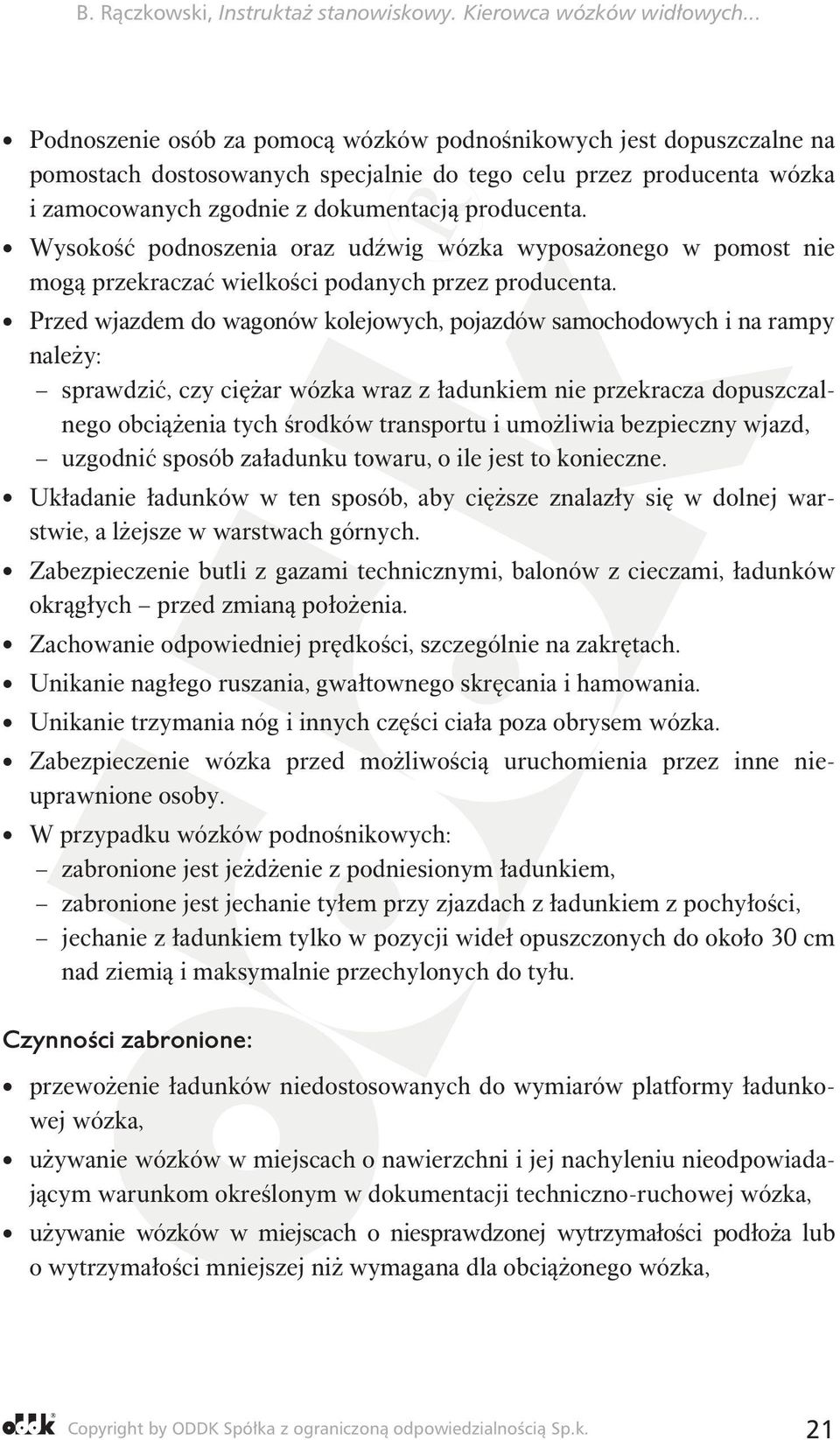 Przed wjazdem do wagonów kolejowych, pojazdów samochodowych i na rampy należy: sprawdzić, czy ciężar wózka wraz z ładunkiem nie przekracza dopuszczalnego obciążenia tych środków transportu i