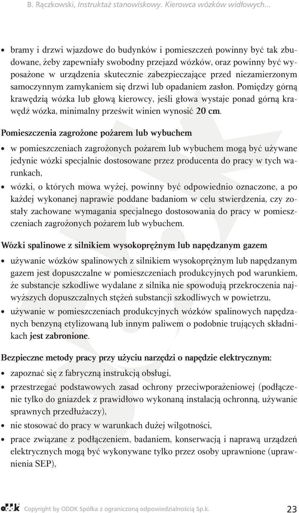 Pomiędzy górną krawędzią wózka lub głową kierowcy, jeśli głowa wystaje ponad górną krawędź wózka, minimalny prześwit winien wynosić 20 cm.