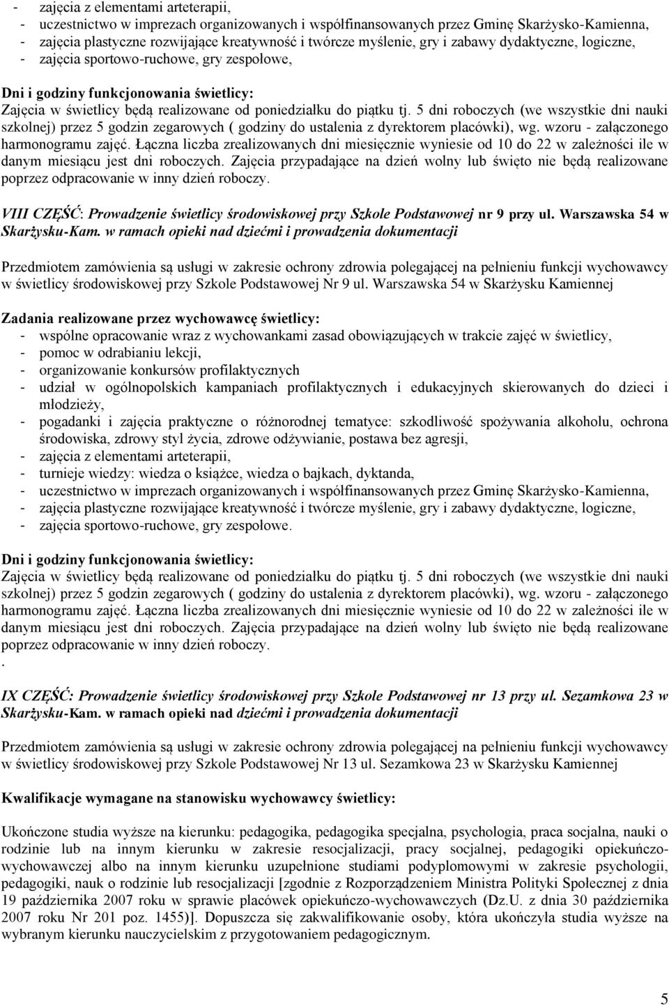 Sezamkowa 23 w Skarżysku Kamiennej Kwalifikacje wymagane na stanowisku wychowawcy świetlicy: Ukończone studia wyższe na kierunku: pedagogika, pedagogika specjalna, psychologia, praca socjalna, nauki