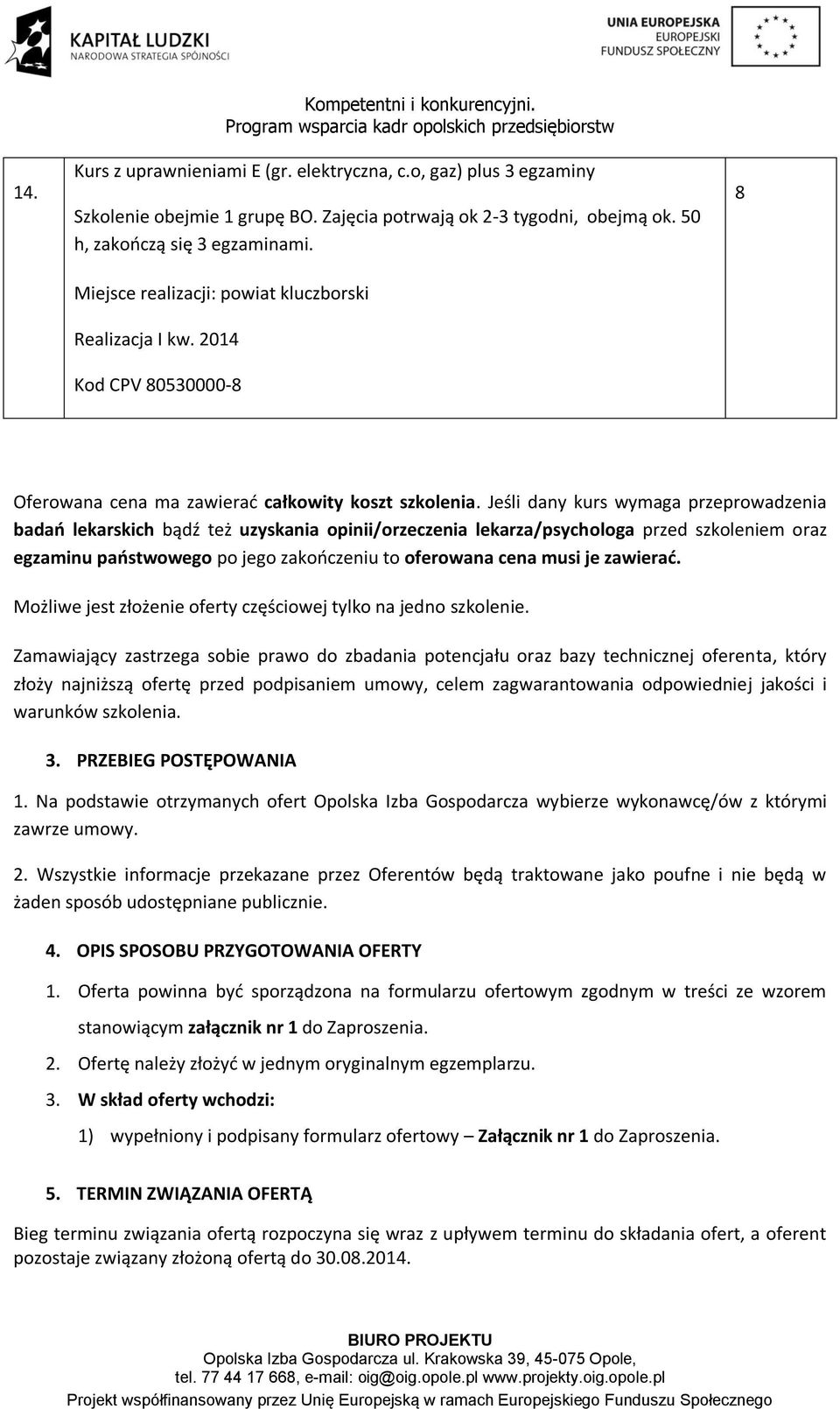 Jeśli dany kurs wymaga przeprowadzenia badań lekarskich bądź też uzyskania opinii/orzeczenia lekarza/psychologa przed szkoleniem oraz egzaminu państwowego po jego zakończeniu to oferowana cena musi