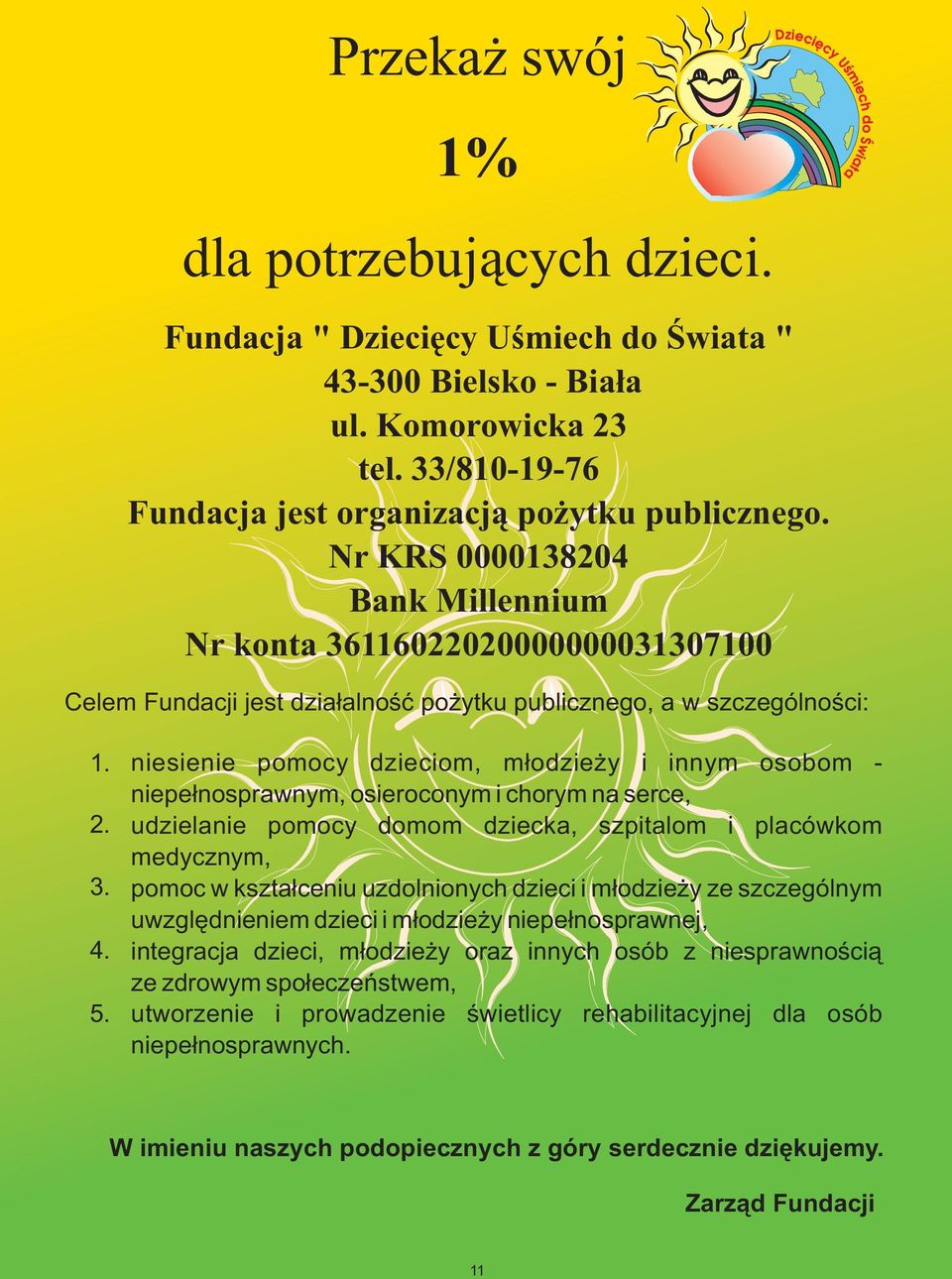 niesienie pomocy dzieciom, m³odzie y i innym osobom - niepe³nosprawnym, osieroconym i chorym na serce, udzielanie pomocy domom dziecka, szpitalom i placówkom medycznym, pomoc w kszta³ceniu