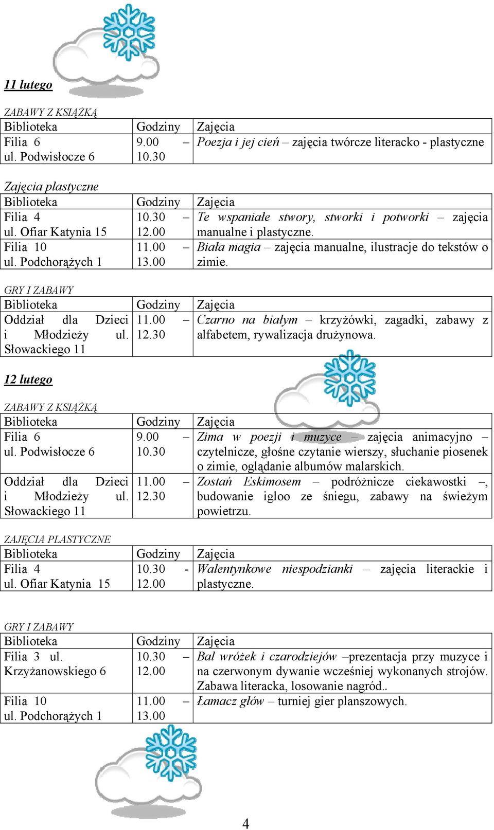 alfabetem, rywalizacja drużynowa. 12 lutego 9.00 Zima w poezji i muzyce zajęcia animacyjno ul. Podwisłocze 6 10.30 czytelnicze, głośne czytanie wierszy, słuchanie piosenek ul.