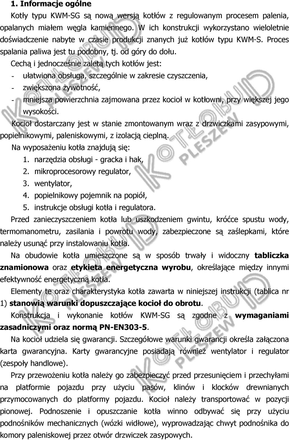 Cechą i jednocześnie zaletą tych kotłów jest: - ułatwiona obsługa, szczególnie w zakresie czyszczenia, - zwiększona żywotność, - mniejsza powierzchnia zajmowana przez kocioł w kotłowni, przy większej