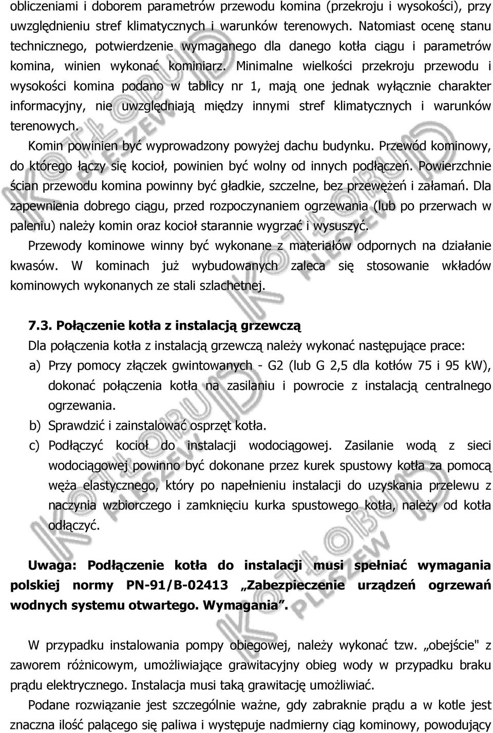 Minimalne wielkości przekroju przewodu i wysokości komina podano w tablicy nr 1, mają one jednak wyłącznie charakter informacyjny, nie uwzględniają między innymi stref klimatycznych i warunków