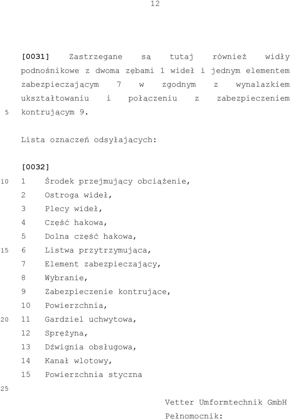 Lista oznaczeń odsyłających: 2 [0032] 1 Środek przejmujący obciążenie, 2 Ostroga wideł, 3 Plecy wideł, 4 Część hakowa, Dolna część hakowa, 6