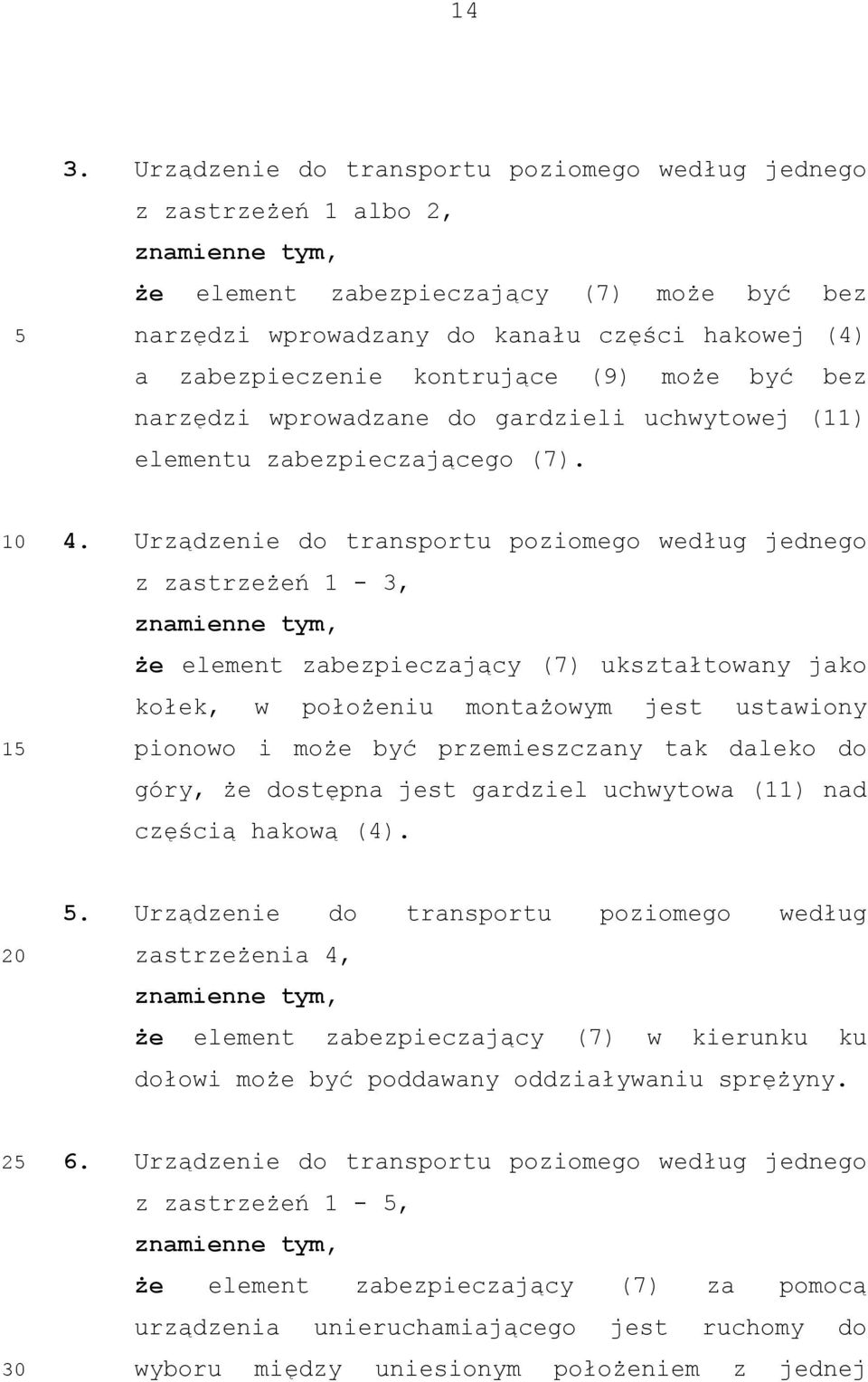 Urządzenie do transportu poziomego według jednego z zastrzeżeń 1-3, że element zabezpieczający (7) ukształtowany jako kołek, w położeniu montażowym jest ustawiony pionowo i może być przemieszczany