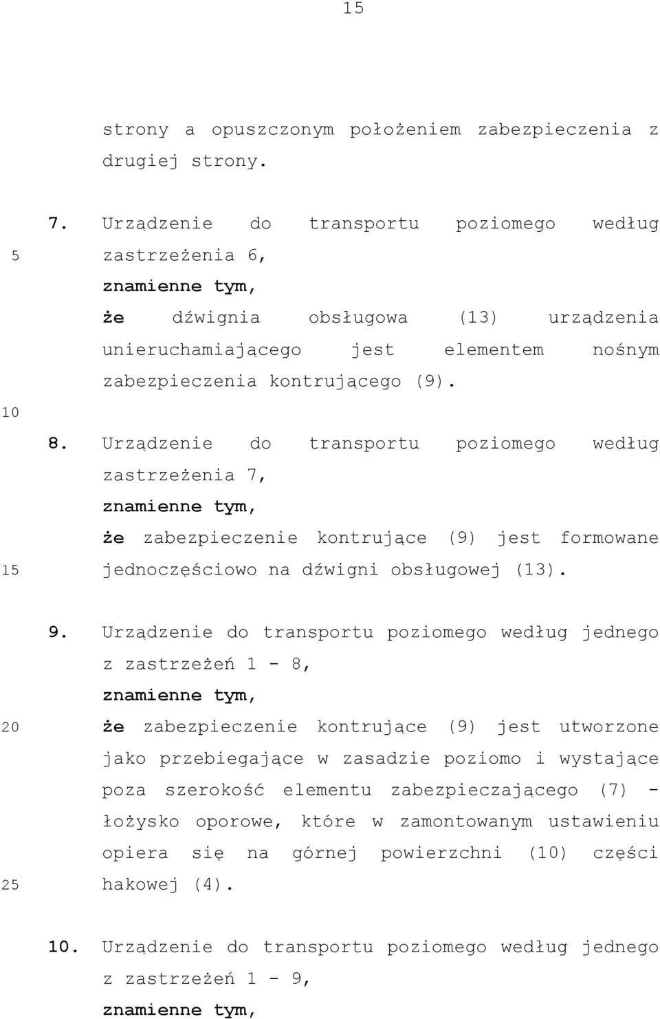 Urządzenie do transportu poziomego według zastrzeżenia 7, że zabezpieczenie kontrujące (9) jest formowane jednoczęściowo na dźwigni obsługowej (13). 2 9.