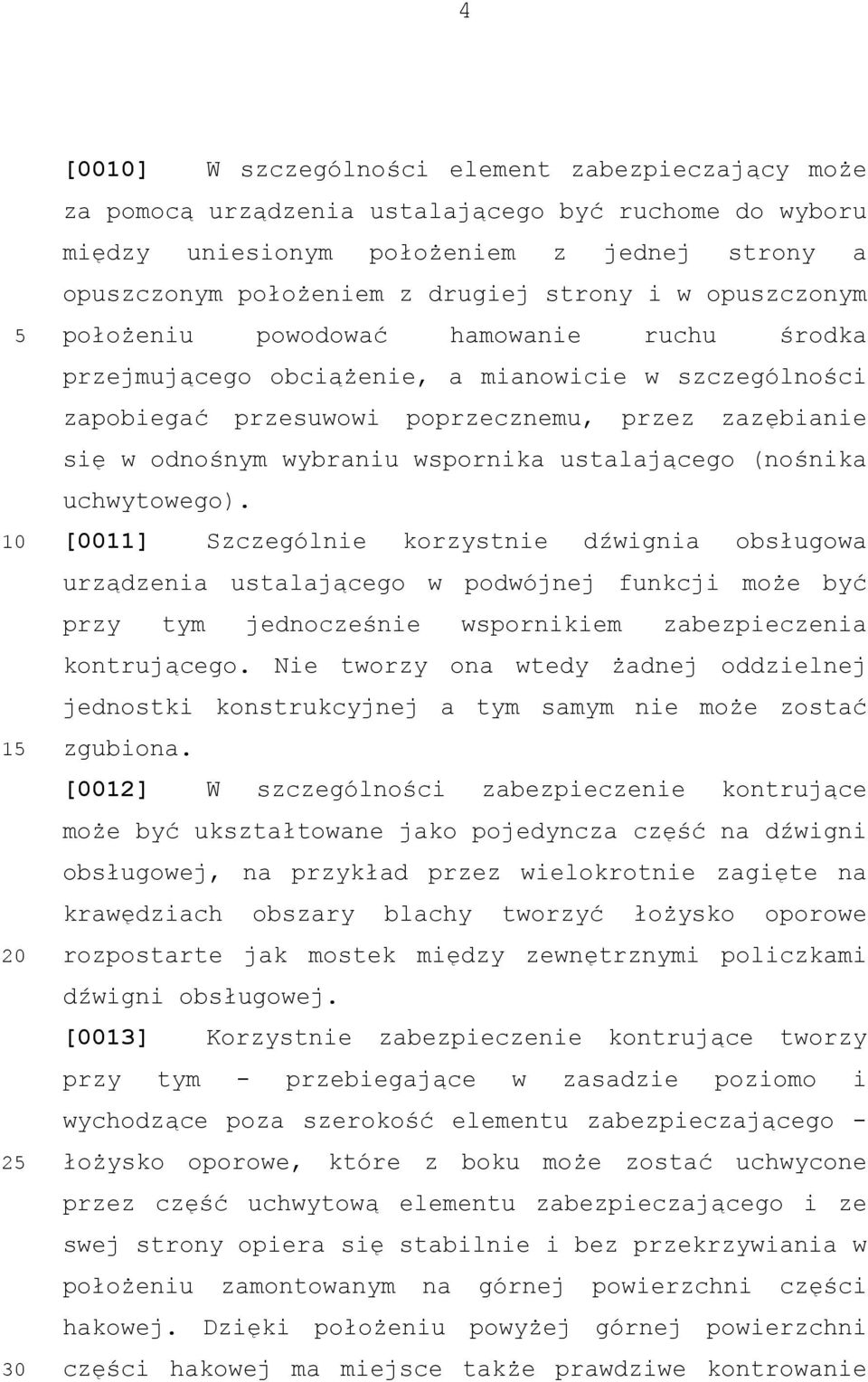 ustalającego (nośnika uchwytowego). [0011] Szczególnie korzystnie dźwignia obsługowa urządzenia ustalającego w podwójnej funkcji może być przy tym jednocześnie wspornikiem zabezpieczenia kontrującego.