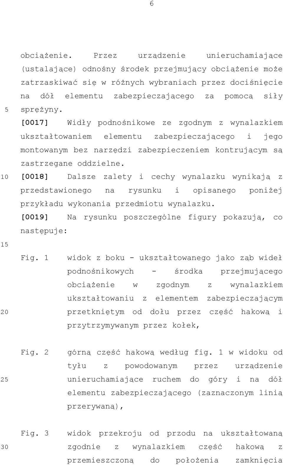 sprężyny. [0017] Widły podnośnikowe ze zgodnym z wynalazkiem ukształtowaniem elementu zabezpieczającego i jego montowanym bez narzędzi zabezpieczeniem kontrującym są zastrzegane oddzielne.