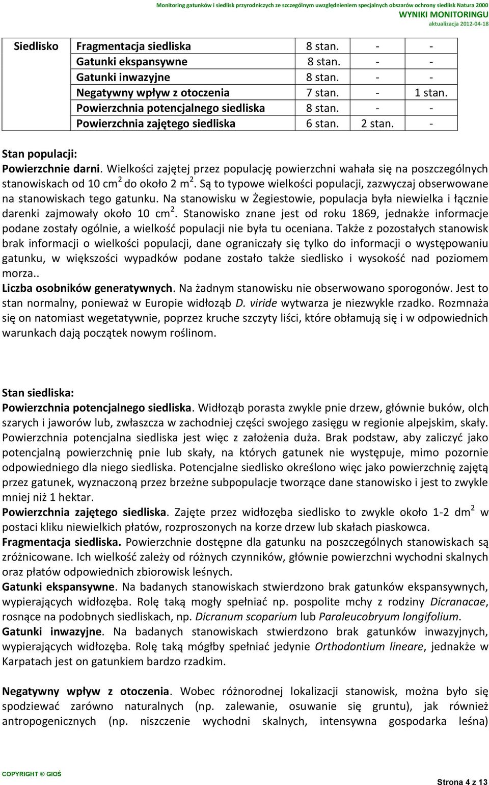 Wielkości zajętej przez populację powierzchni wahała się na poszczególnych stanowiskach od 10 cm 2 do około 2 m 2. Są to typowe wielkości populacji, zazwyczaj obserwowane na stanowiskach tego gatunku.