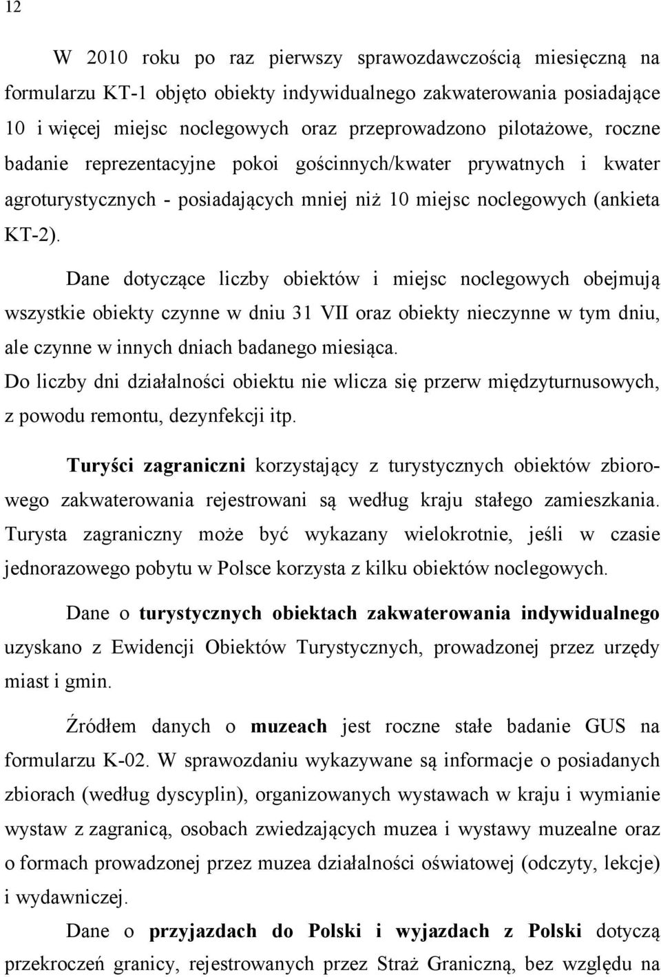 Dane dotyczące liczby obiektów i miejsc noclegowych obejmują wszystkie obiekty czynne w dniu 31 VII oraz obiekty nieczynne w tym dniu, ale czynne w innych dniach badanego miesiąca.