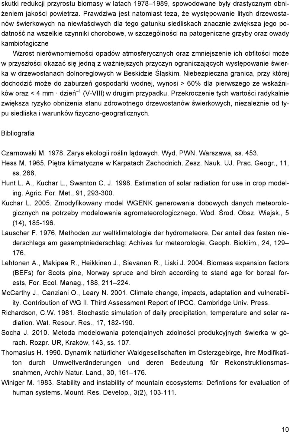 szczególności na patogeniczne grzyby oraz owady kambiofagiczne Wzrost nierównomierności opadów atmosferycznych oraz zmniejszenie ich obfitości może w przyszłości okazać się jedną z ważniejszych