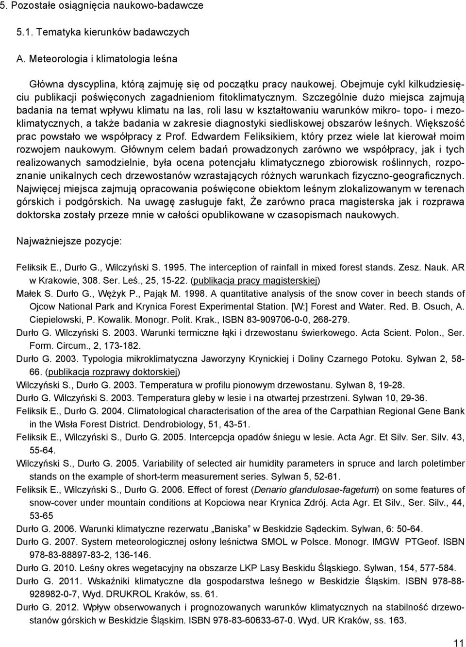 Szczególnie dużo miejsca zajmują badania na temat wpływu klimatu na las, roli lasu w kształtowaniu warunków mikro- topo- i mezoklimatycznych, a także badania w zakresie diagnostyki siedliskowej