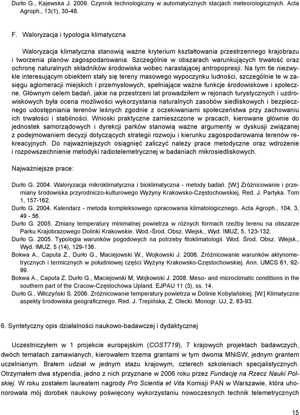 Szczególnie w obszarach warunkujących trwałość oraz ochronę naturalnych składników środowiska wobec narastającej antropopresji.