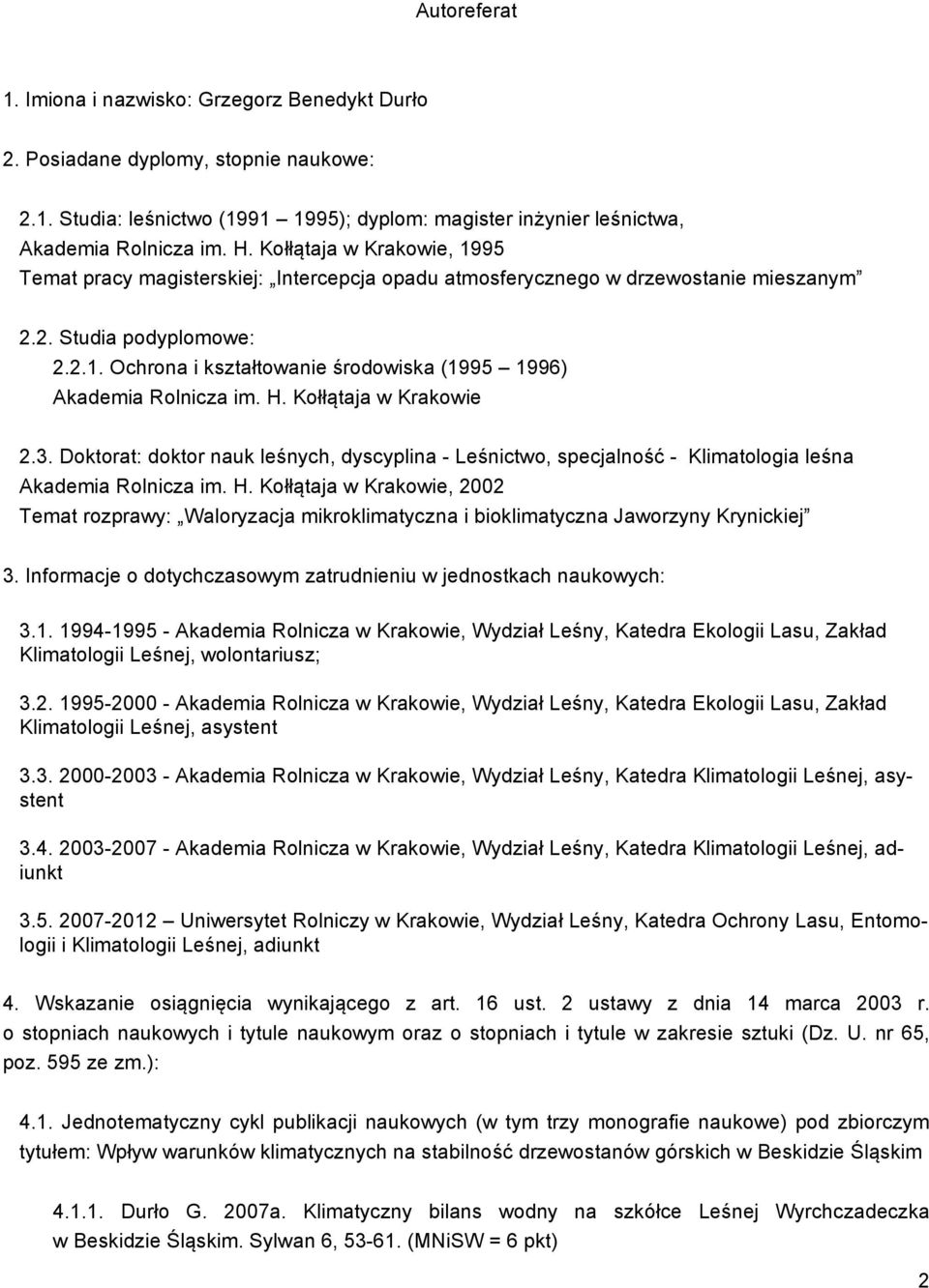 H. Kołłątaja w Krakowie 2.3. Doktorat: doktor nauk leśnych, dyscyplina - Leśnictwo, specjalność - Klimatologia leśna Akademia Rolnicza im. H.