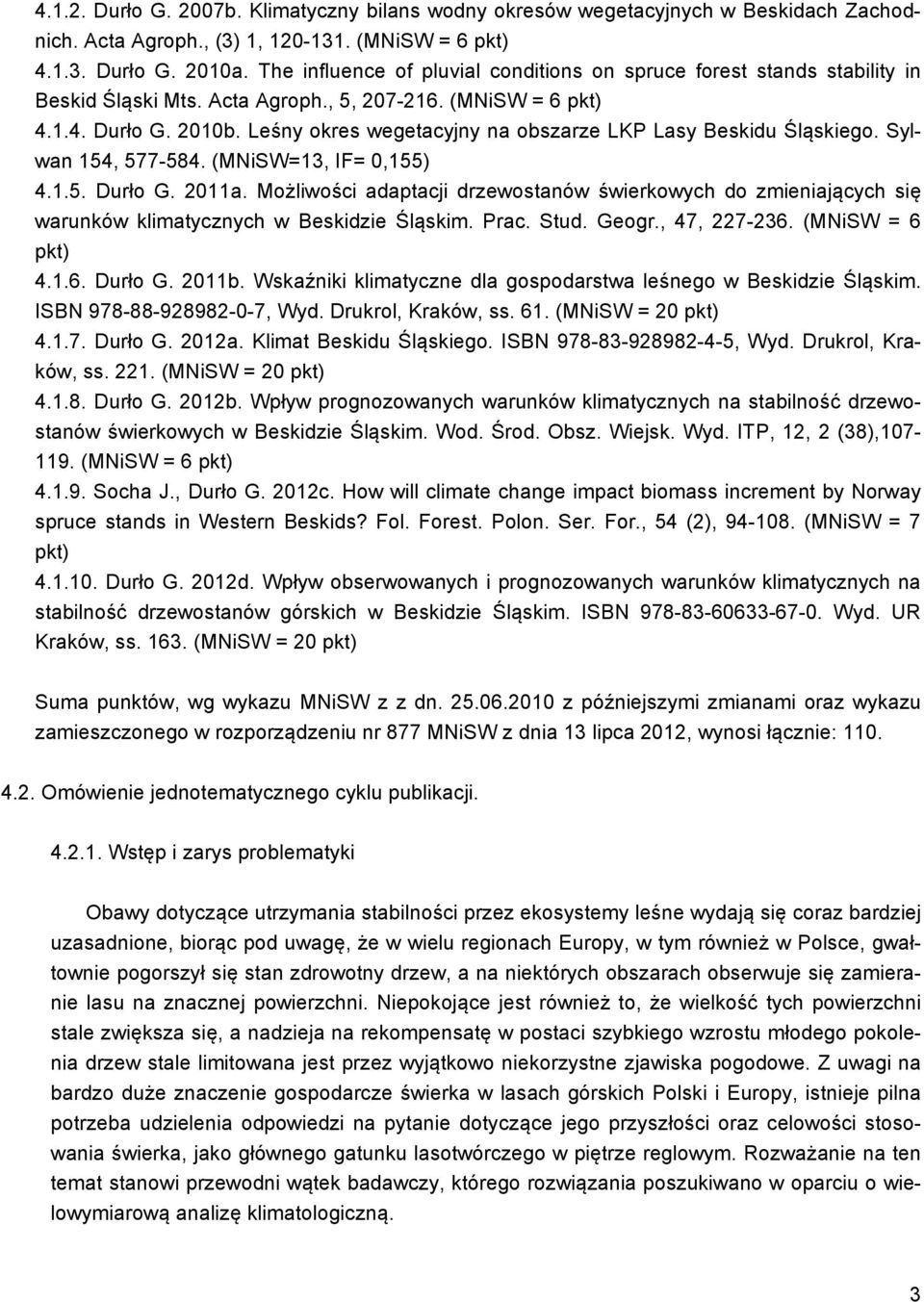 Leśny okres wegetacyjny na obszarze LKP Lasy Beskidu Śląskiego. Sylwan 154, 577-584. (MNiSW=13, IF= 0,155) 4.1.5. Durło G. 2011a.