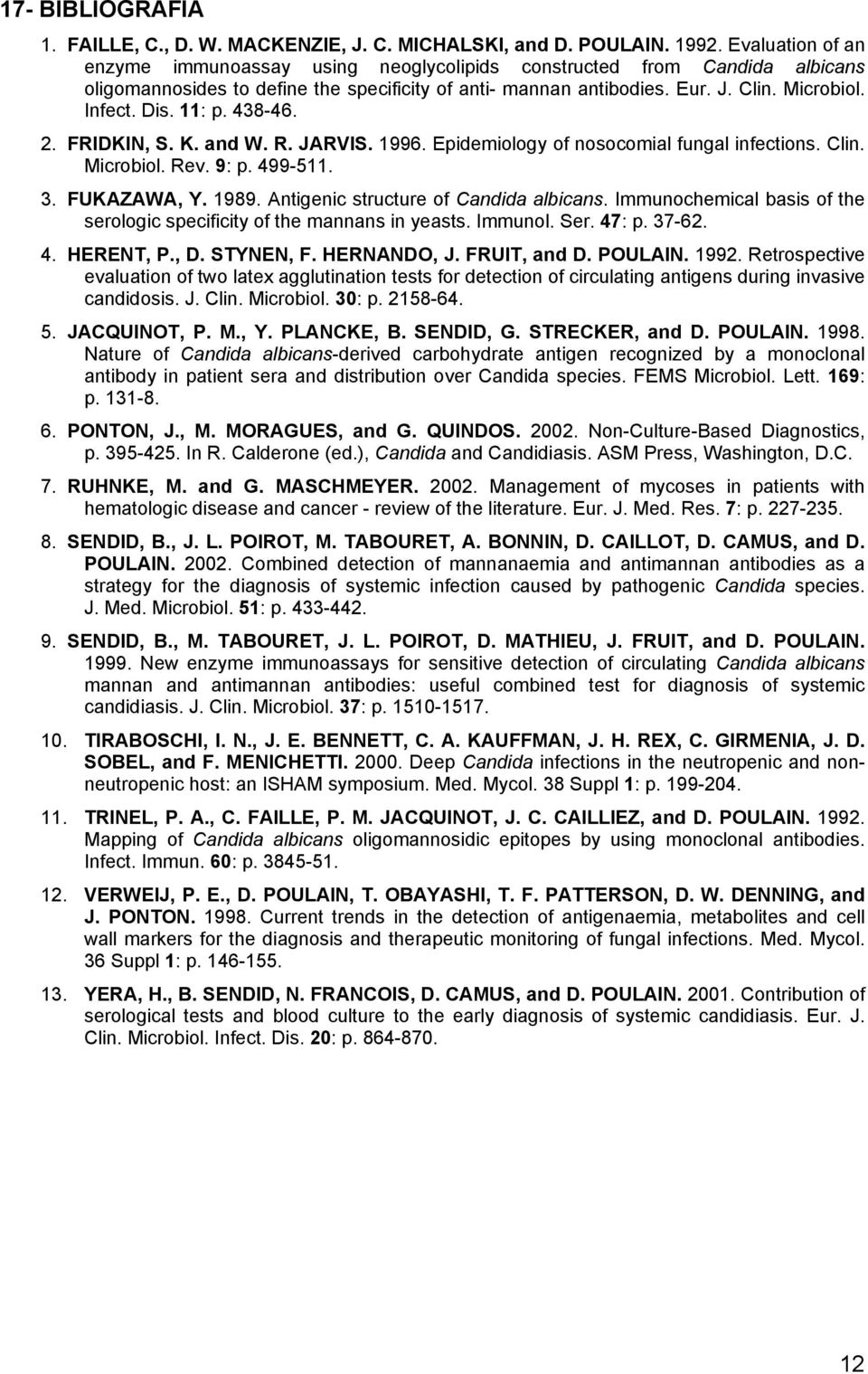 11: p. 438-46. 2. FRIDKIN, S. K. and W. R. JARVIS. 1996. Epidemiology of nosocomial fungal infections. Clin. Microbiol. Rev. 9: p. 499-511. 3. FUKAZAWA, Y. 1989.