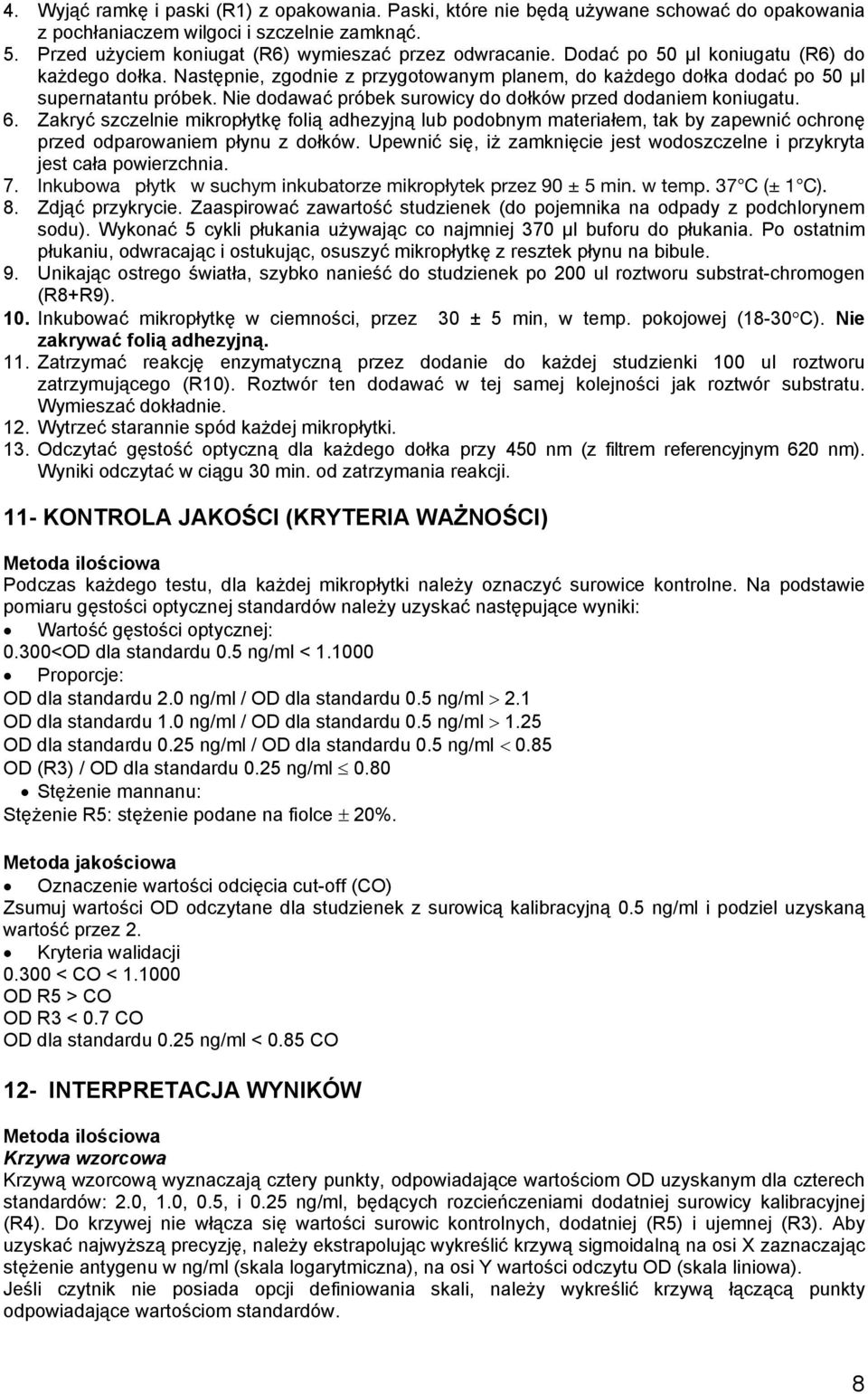 Nie dodawać próbek surowicy do dołków przed dodaniem koniugatu. 6. Zakryć szczelnie mikropłytkę folią adhezyjną lub podobnym materiałem, tak by zapewnić ochronę przed odparowaniem płynu z dołków.