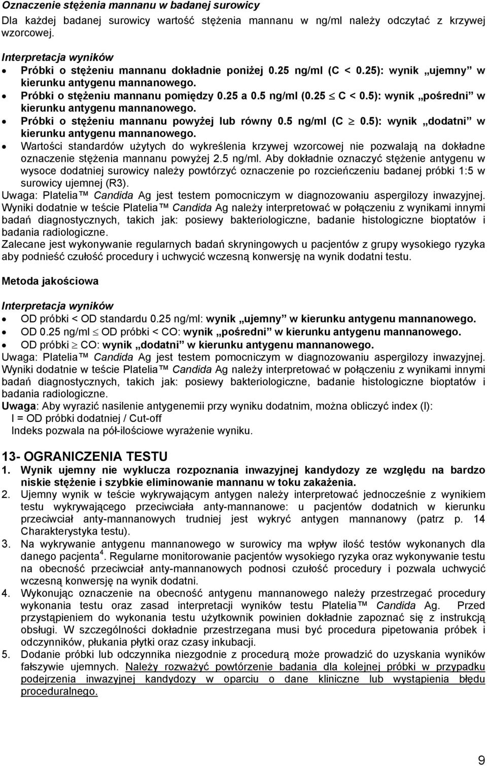 5): wynik pośredni w kierunku antygenu mannanowego. Próbki o stężeniu mannanu powyżej lub równy 0.5 ng/ml (C 0.5): wynik dodatni w kierunku antygenu mannanowego.