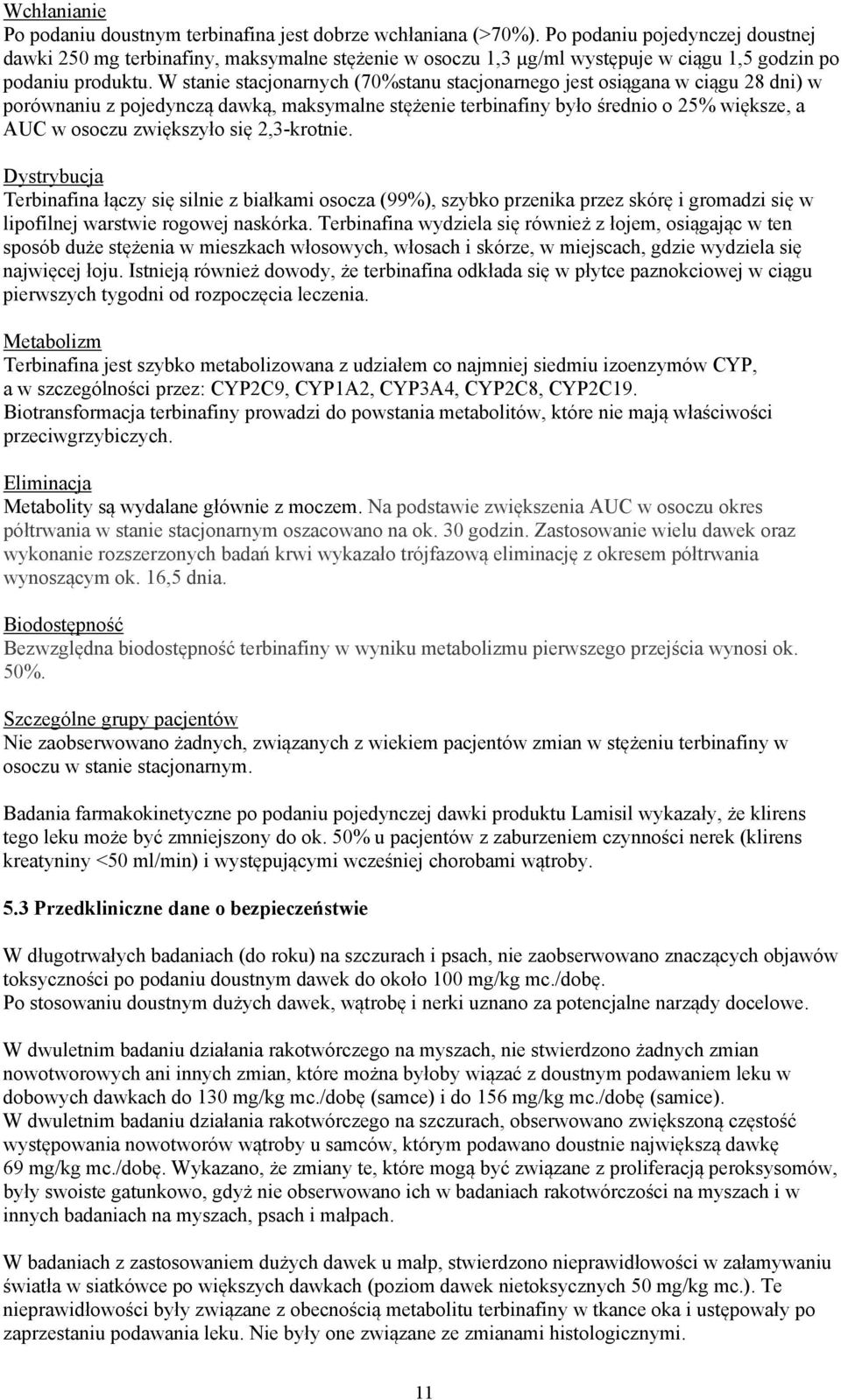 W stanie stacjonarnych (7%stanu stacjonarnego jest osiągana w ciągu 28 dni) w porównaniu z pojedynczą dawką, maksymalne stężenie terbinafiny było średnio o 25% większe, a AUC w osoczu zwiększyło się