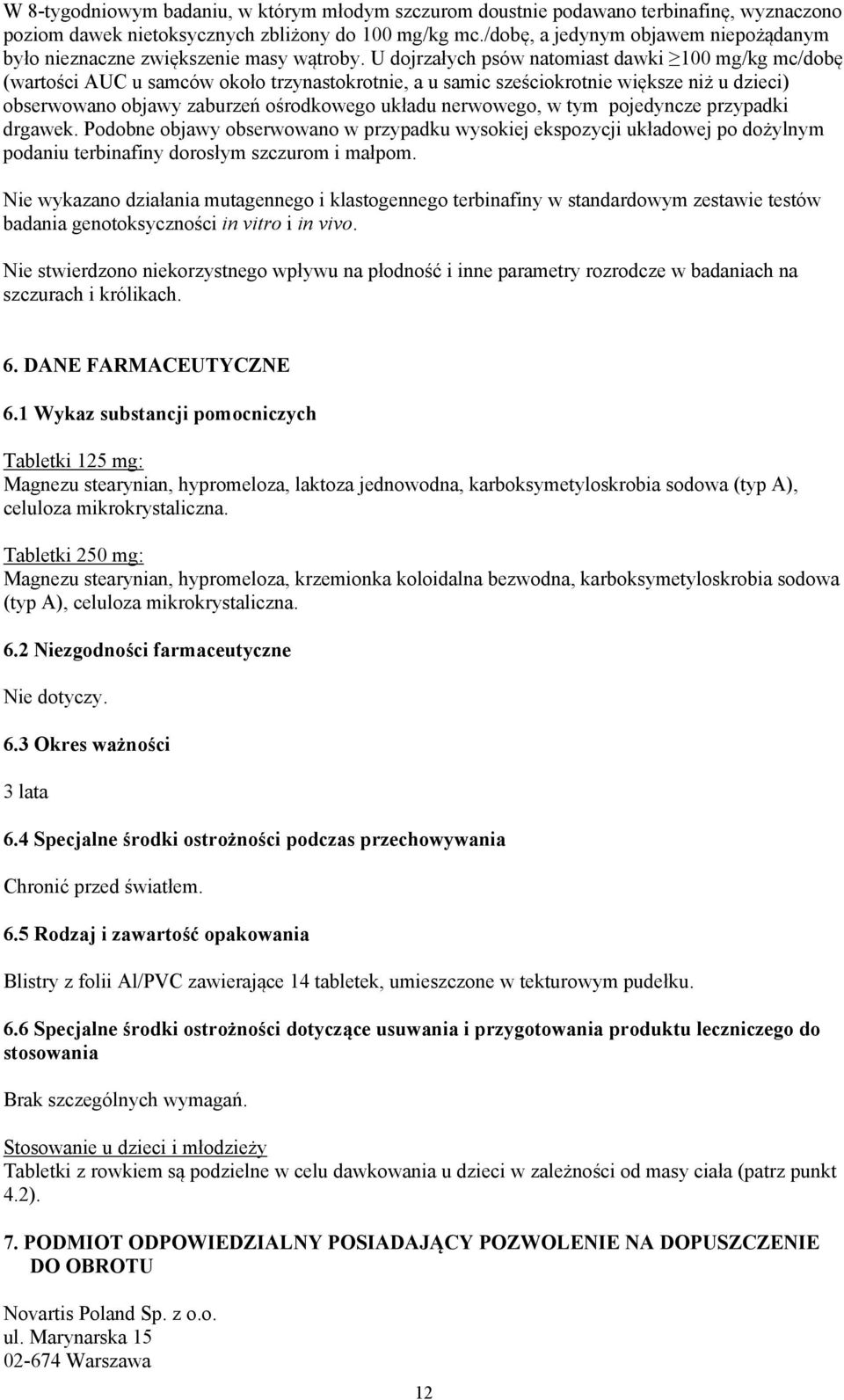 U dojrzałych psów natomiast dawki 1 mg/kg mc/dobę (wartości AUC u samców około trzynastokrotnie, a u samic sześciokrotnie większe niż u dzieci) obserwowano objawy zaburzeń ośrodkowego układu