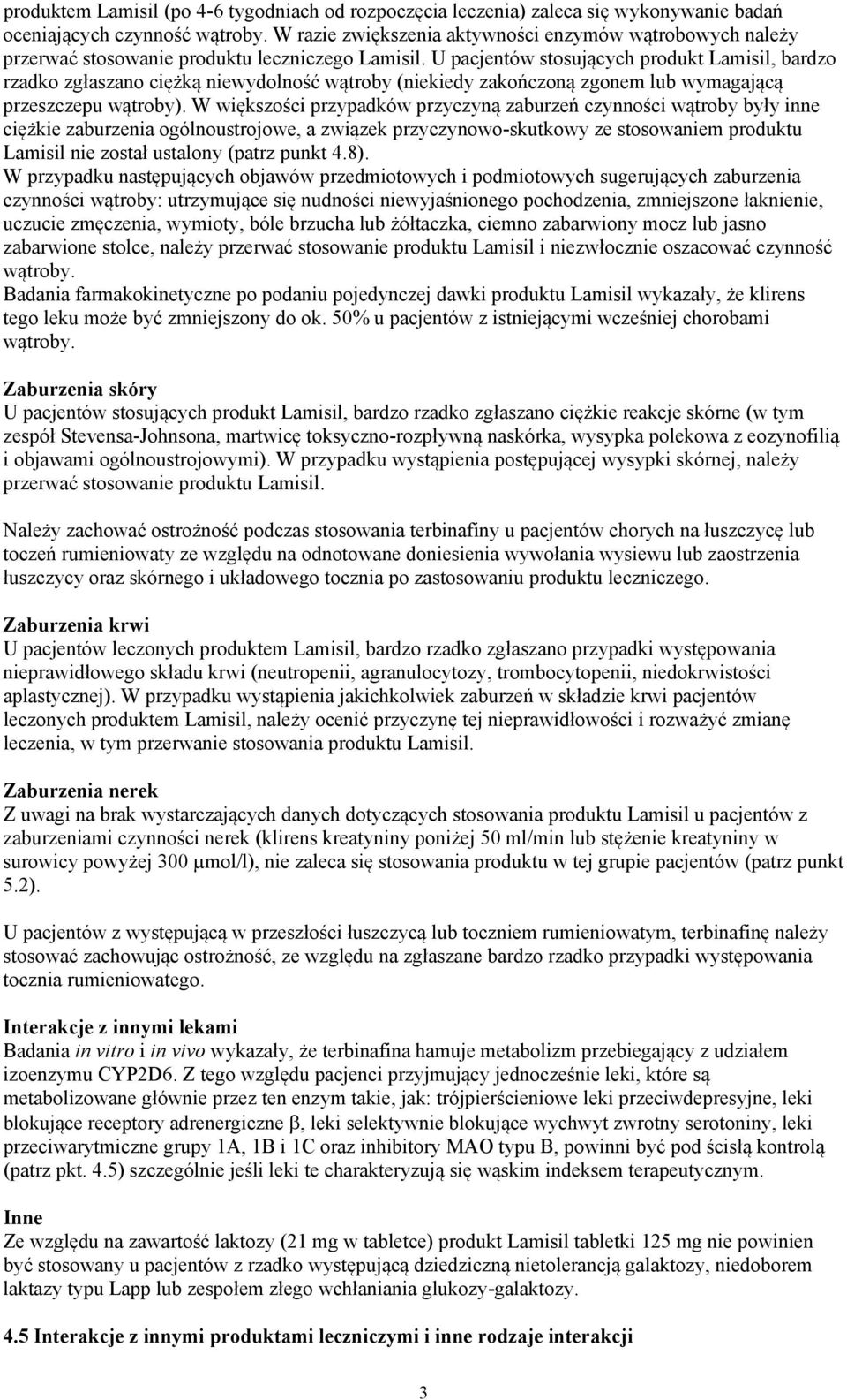 U pacjentów stosujących produkt Lamisil, bardzo rzadko zgłaszano ciężką niewydolność wątroby (niekiedy zakończoną zgonem lub wymagającą przeszczepu wątroby).