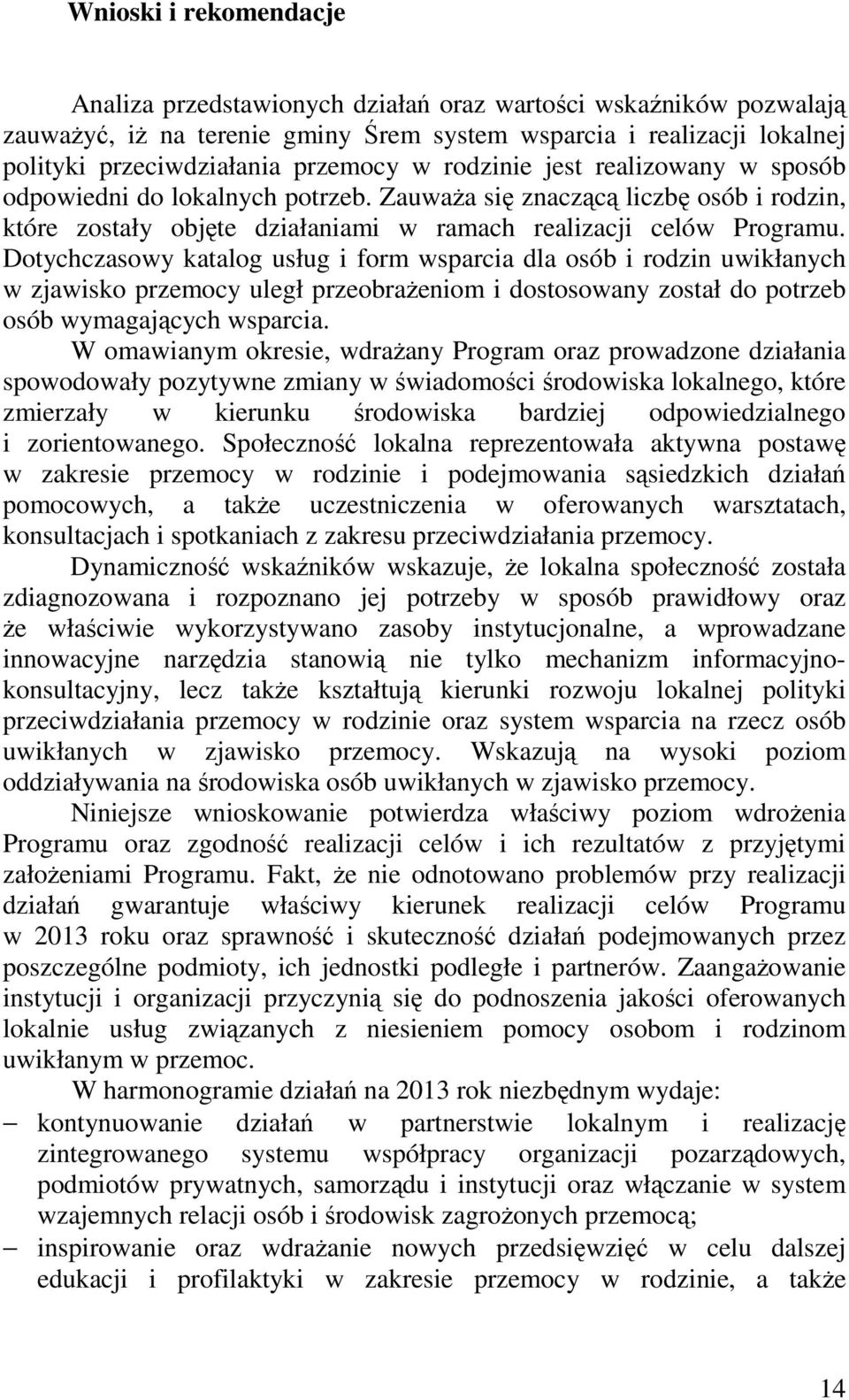 Dotychczasowy katalog usług i form wsparcia dla osób i rodzin uwikłanych w zjawisko przemocy uległ przeobrażeniom i dostosowany został do potrzeb osób wymagających wsparcia.